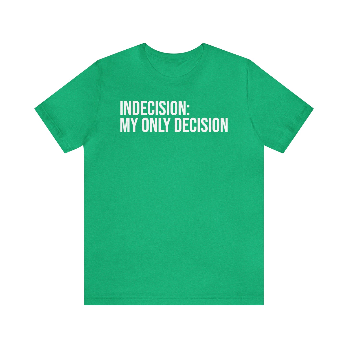 Indecision: My Only Decision Shirt - T-Shirt - Cool Father’s Day Shirt - Funny Dad Shirt - Father Figure Shirt - Entrepreneur - Parenting - Mom - Mothers