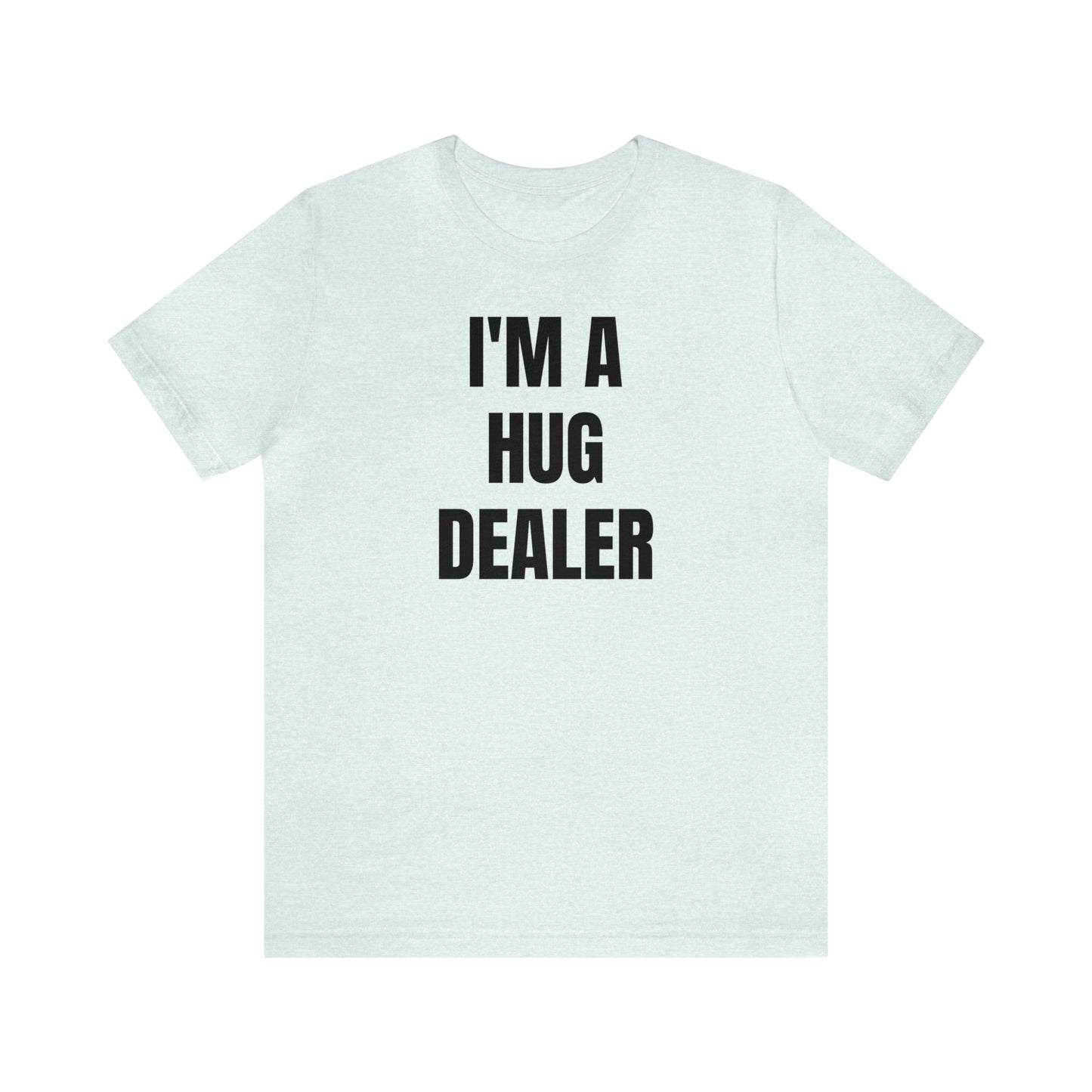 Im A Hug Dealer Shirt - T-Shirt - Cool Fathers Day Shirt - Funny Dad Shirt - Father Figure Shirt - Love Language - Parenting - Mom - Mothers