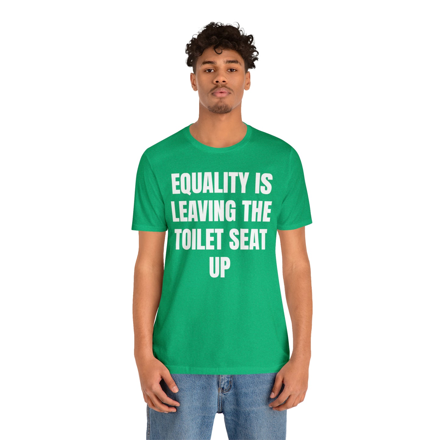 Equality Is Leaving the Toilet Seat Up Shirt - T-Shirt - Cool Father’s Day Shirt - Funny Dad Shirt - Father Figure Shirt - Entrepreneur - Parenting - Men