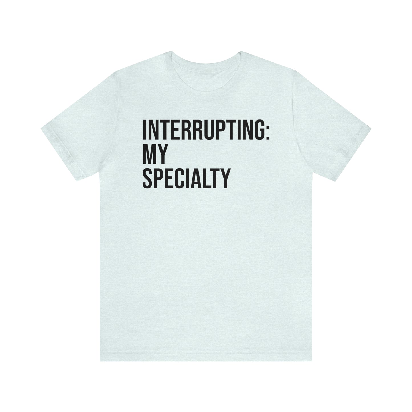 Interrupting: My Specialty Shirt - T-Shirt - Cool Father’s Day Shirt - Funny Dad Shirt - Father Figure Shirt - Entrepreneur - Parenting - Mom - Mothers