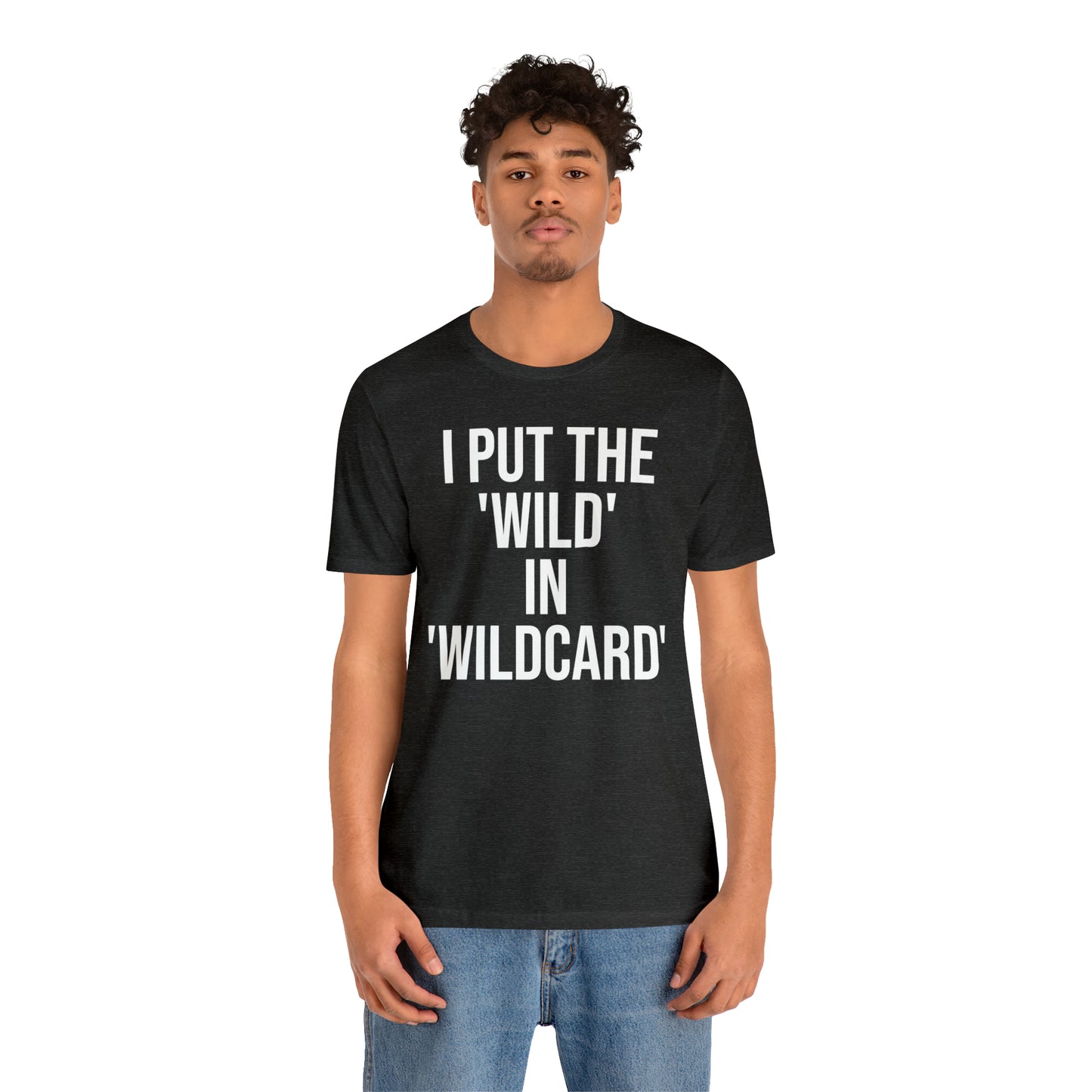 I Put the Wild in Wildcard Shirt - T-Shirt - Cool Father’s Day Shirt - Funny Dad Shirt - Father Figure Shirt - Entrepreneur - Mom - Mothers