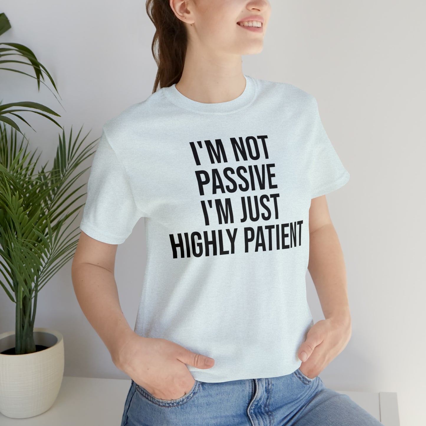 I'm Not Passive Just Highly Patient Shirt - T-Shirt - Cool Father’s Day Shirt - Funny Dad Shirt - Father Figure Shirt - Entrepreneur - Parenting - Mom - Mothers