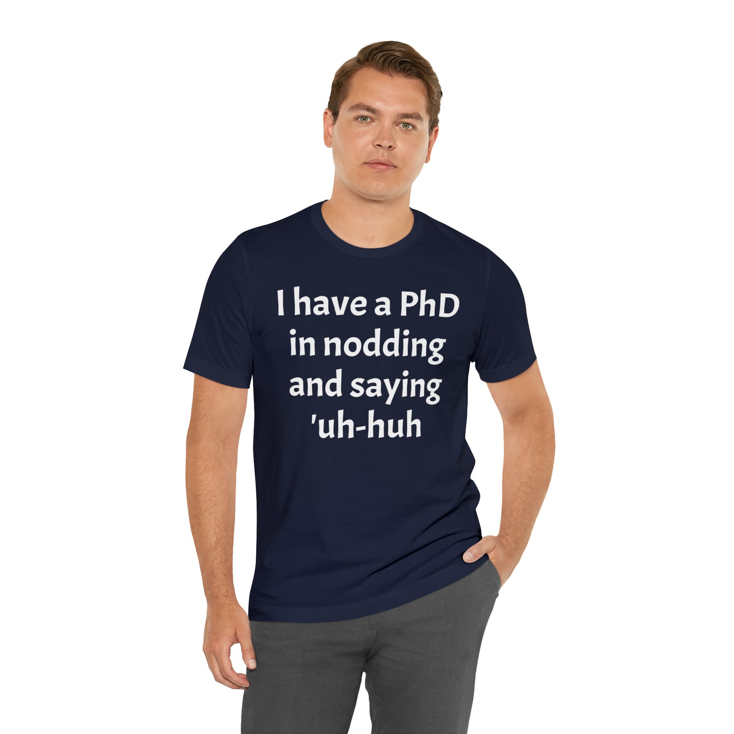 PhD in Nodding - T-Shirt - Cool Father’s Day Shirt - Funny Dad Shirt - Father Figure Shirt - Entrepreneur - Parenting