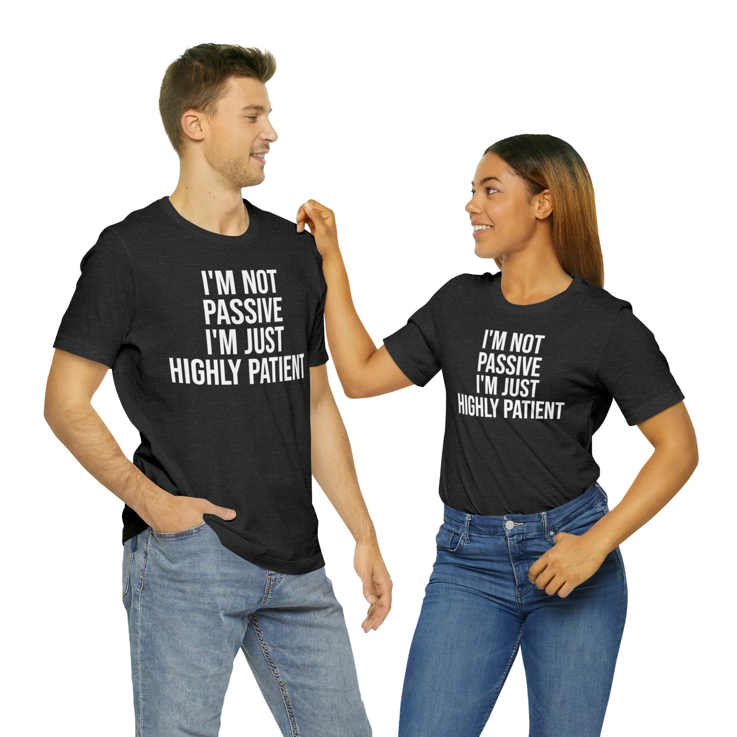 I'm Not Passive Just Highly Patient Shirt - T-Shirt - Cool Father’s Day Shirt - Funny Dad Shirt - Father Figure Shirt - Entrepreneur - Parenting - Mom - Mothers