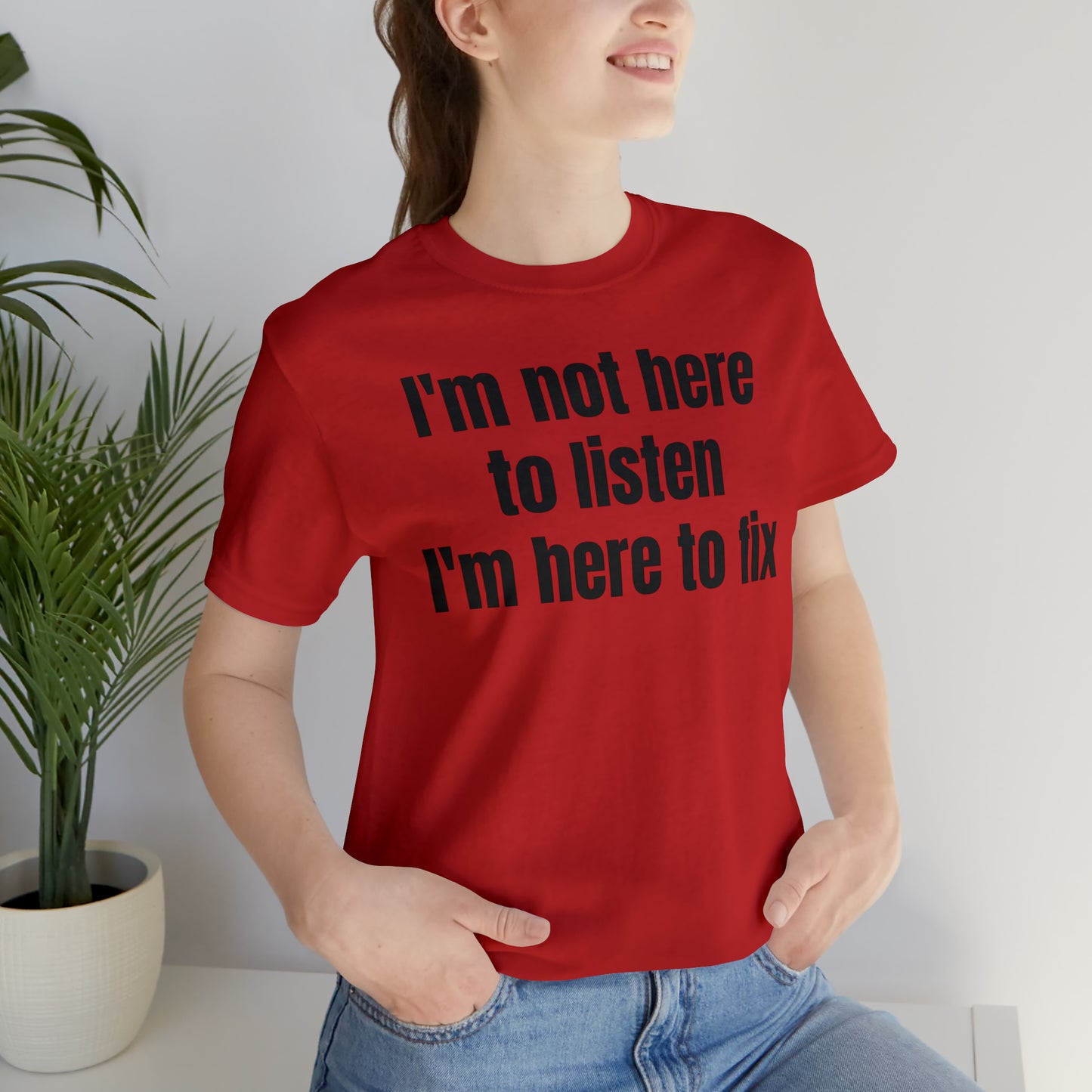 I'm Not Here to Listen I'm Here to Fix Shirt - T-Shirt - Cool Father’s Day Shirt - Funny Dad Shirt - Father Figure Shirt - Entrepreneur - Parenting - Mom - Mothers