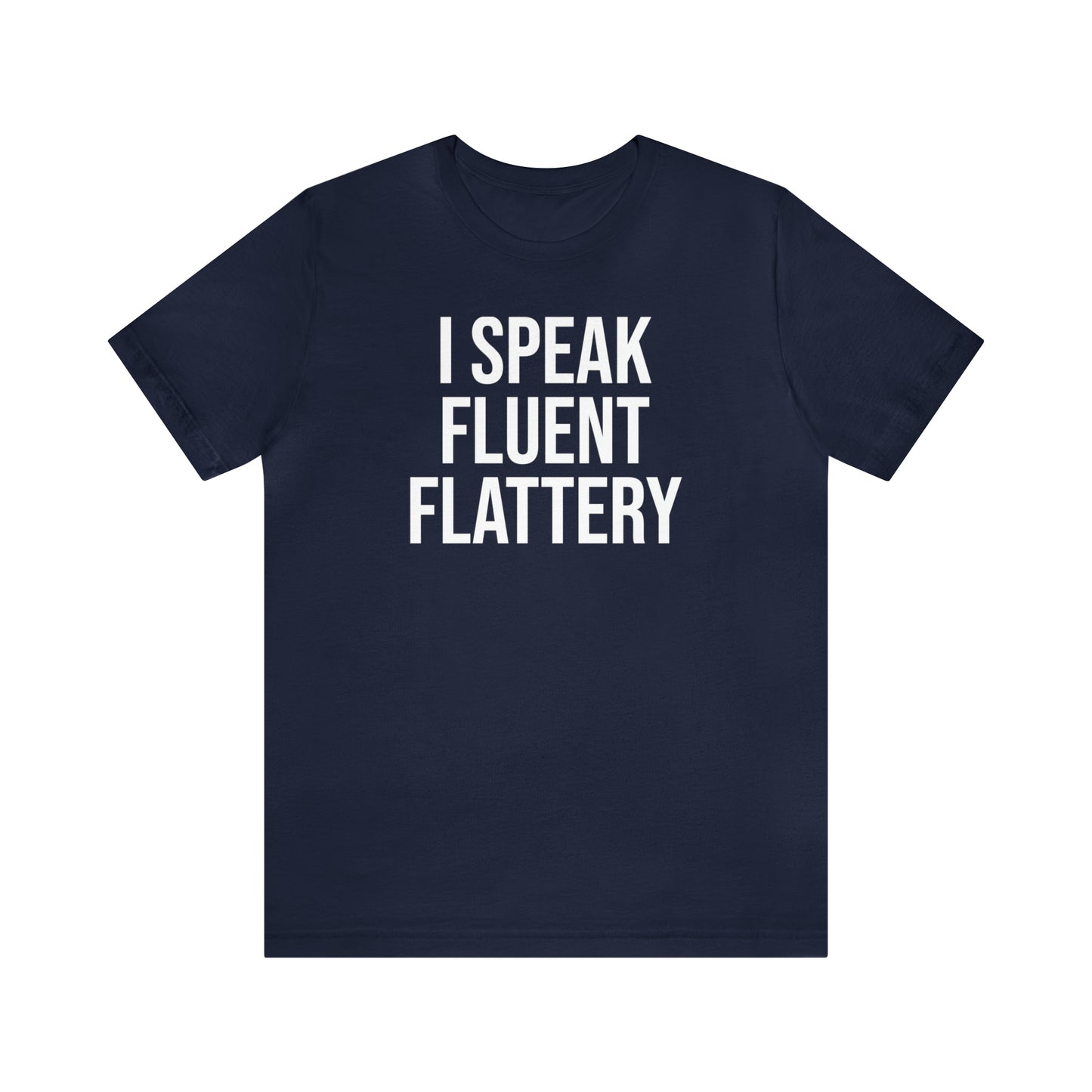 I Speak Fluent Flattery Shirt - T-Shirt - Cool Father’s Day Shirt - Funny Dad Shirt - Father Figure Shirt - Love Languages - Parenting - Mom - Mothers