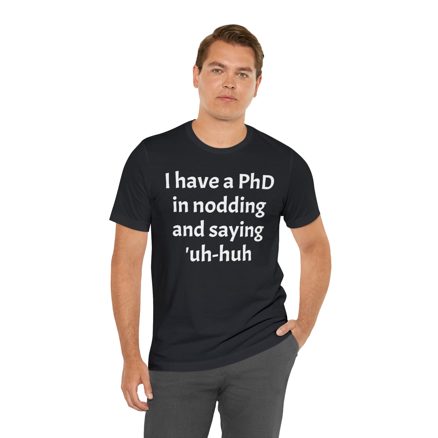 PhD in Nodding - T-Shirt - Cool Father’s Day Shirt - Funny Dad Shirt - Father Figure Shirt - Entrepreneur - Parenting