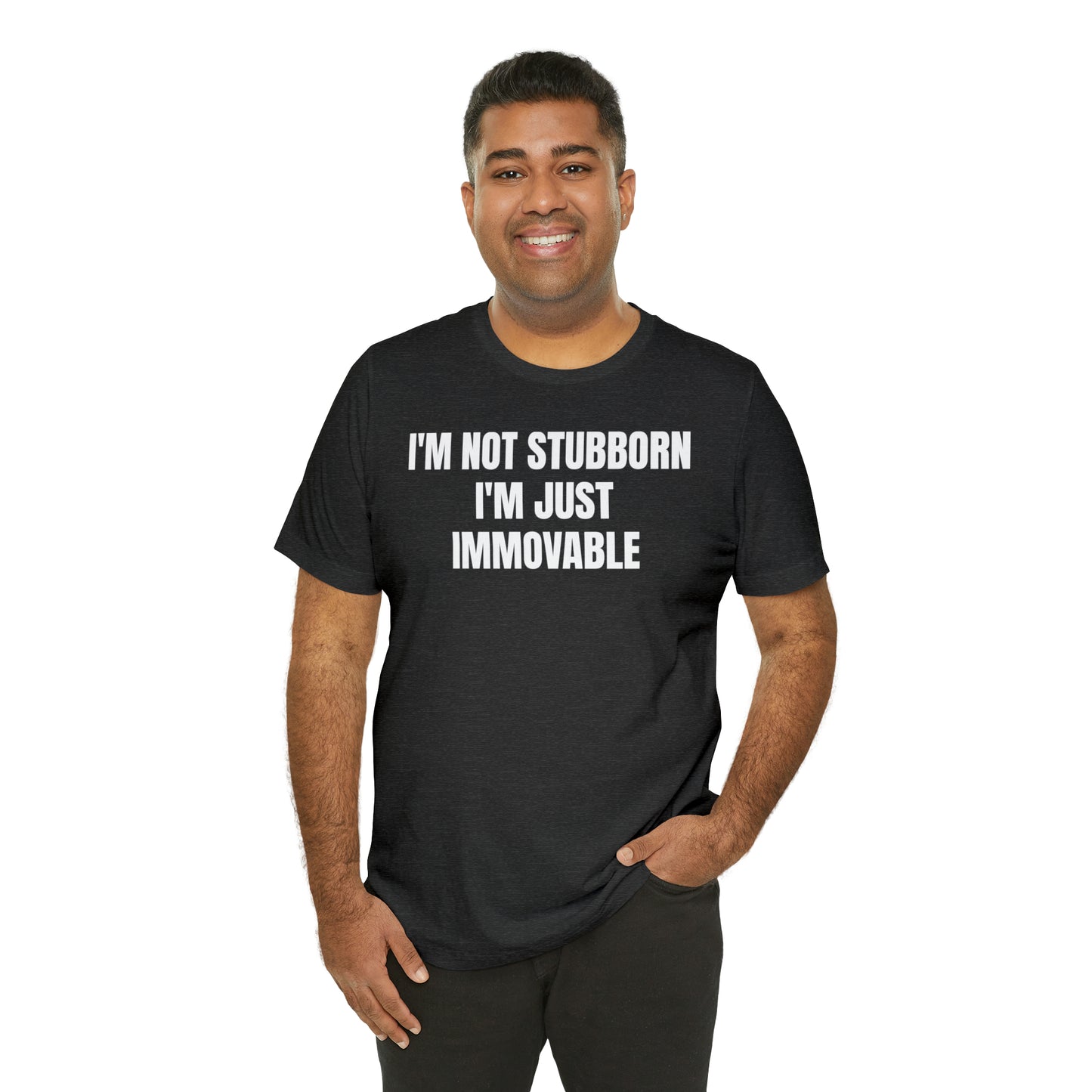 I'm Not Stubborn Just Immovable Shirt - T-Shirt - Cool Father’s Day Shirt - Funny Dad Shirt - Father Figure Shirt - Entrepreneur - Parenting - Mom - Mothers