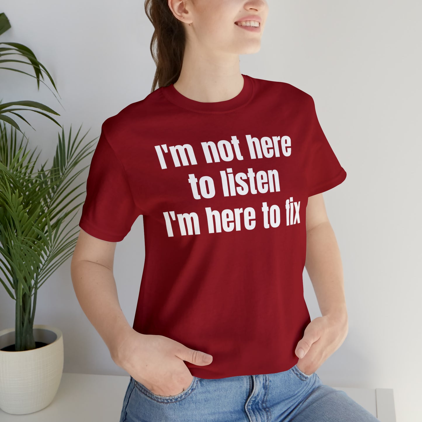 I'm Not Here to Listen I'm Here to Fix Shirt - T-Shirt - Cool Father’s Day Shirt - Funny Dad Shirt - Father Figure Shirt - Entrepreneur - Parenting - Mom - Mothers