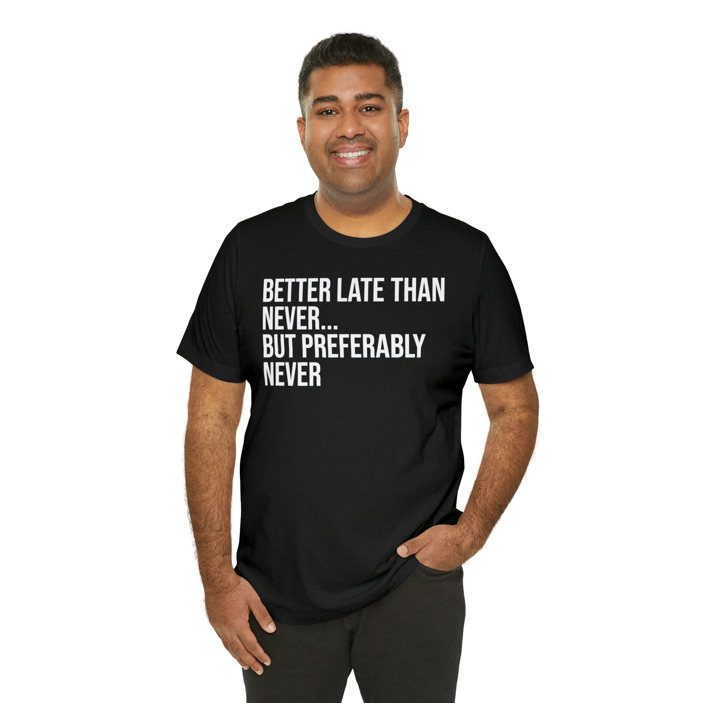 Better Late Than Never Shirt - T-Shirt - Cool Father’s Day Shirt - Funny Dad Shirt - Father Figure Shirt - Entrepreneur - Parenting