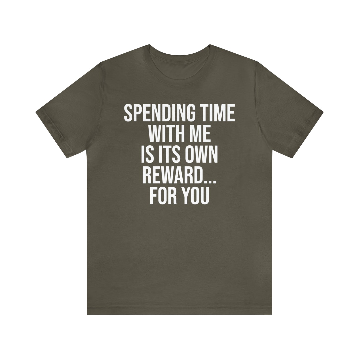 Spending Time With Me is it's Own Reward For You Shirt - T-Shirt - Funny Dad Shirt - Father Figure Shirt - Love Language - Parenting - Mom - Mothers