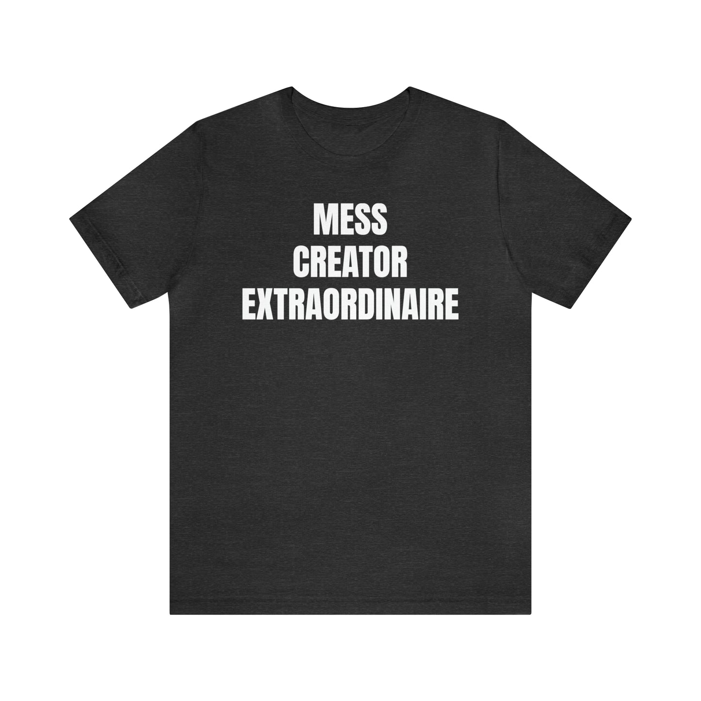 Mess Creator Extraordinaire Shirt - T-Shirt - Cool Father’s Day Shirt - Funny Dad Shirt - Father Figure Shirt - Entrepreneur - Parenting - Mom - Mothers