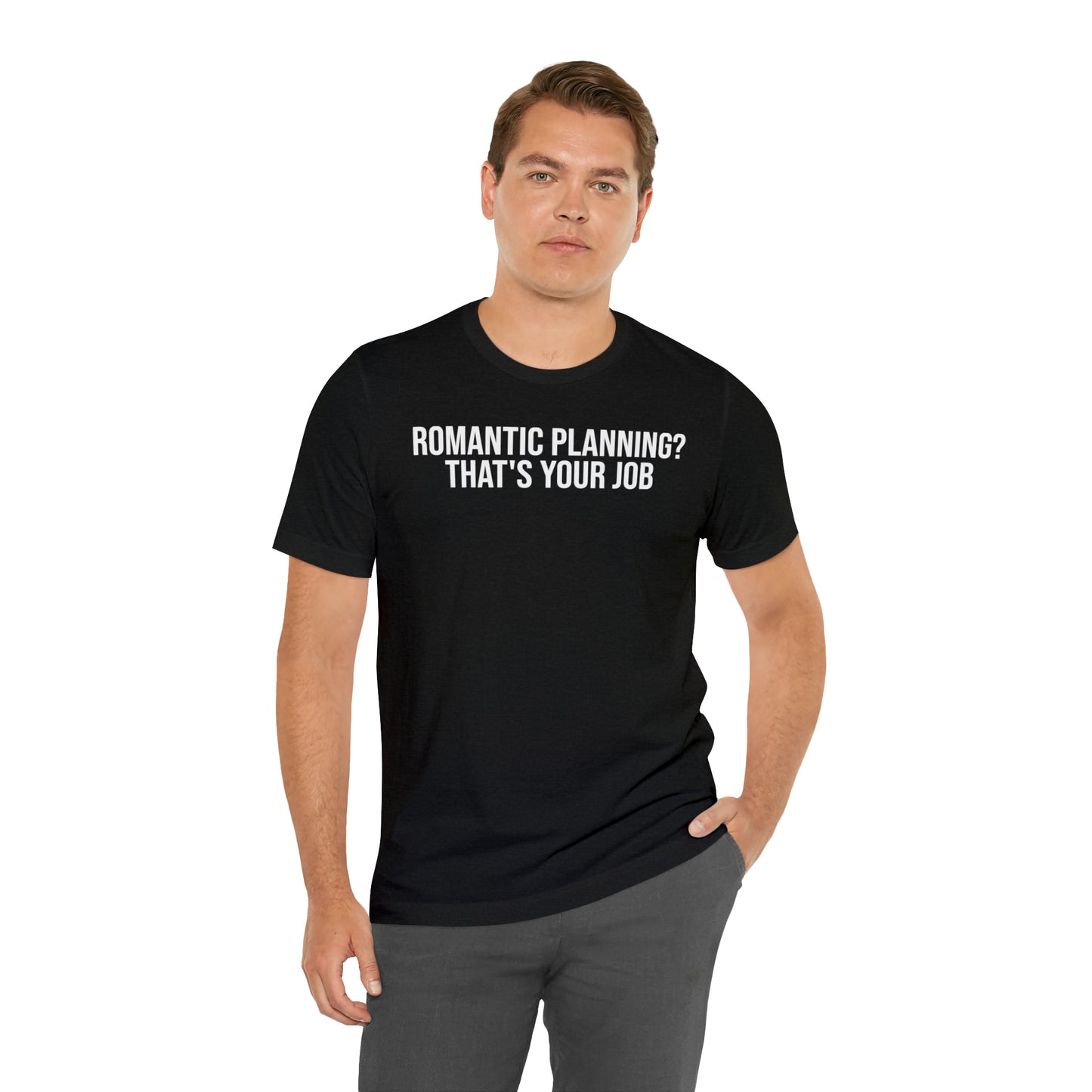 Romantic Planning? That's Your Job Shirt - T-Shirt - Cool Father’s Day Shirt - Funny Dad Shirt - Father Figure Shirt - Entrepreneur - Parenting