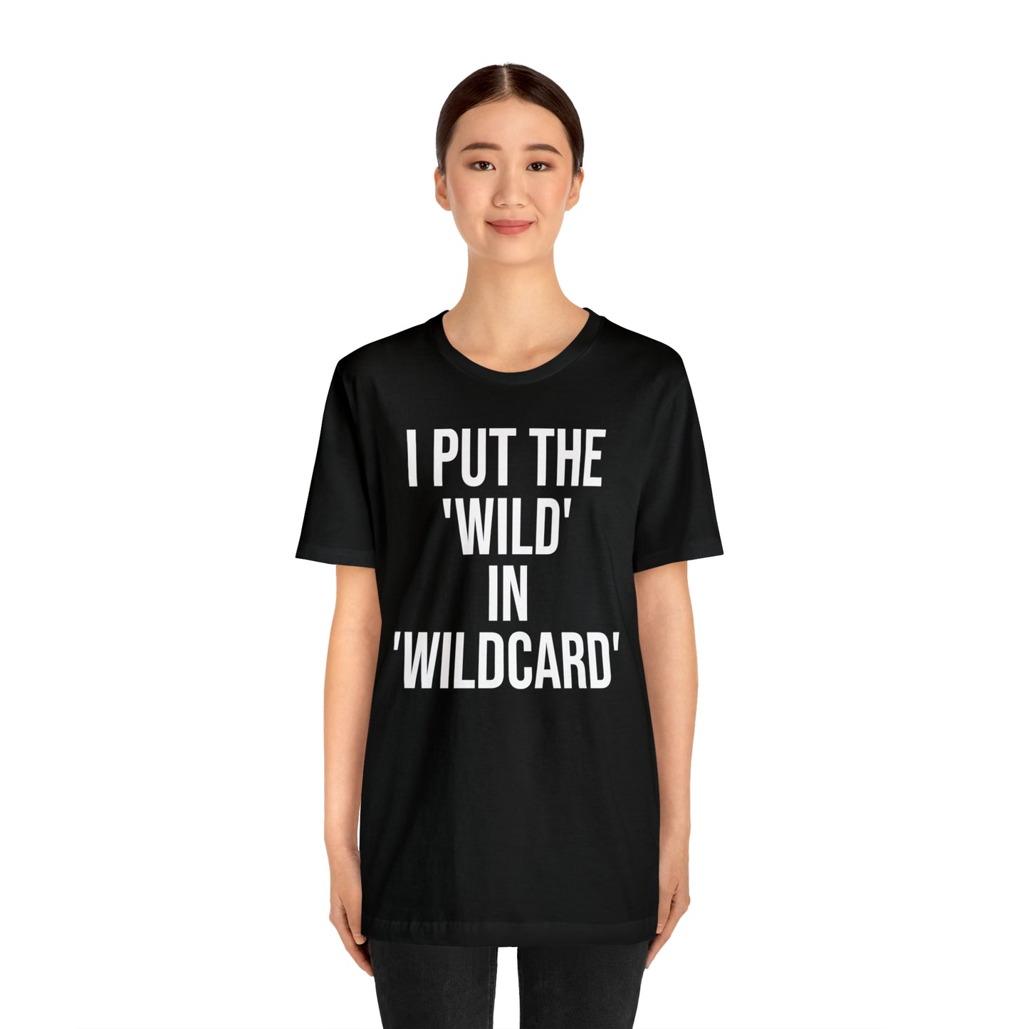 I Put the Wild in Wildcard Shirt - T-Shirt - Cool Father’s Day Shirt - Funny Dad Shirt - Father Figure Shirt - Entrepreneur - Mom - Mothers