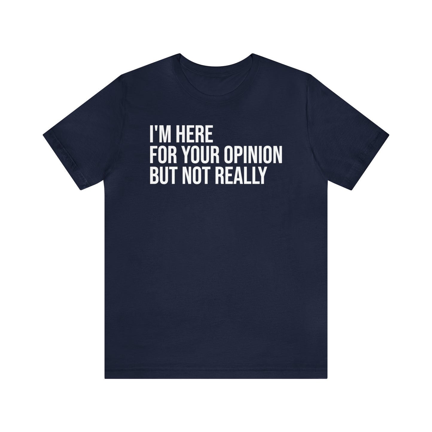 I'm Here For Your Opinion Not Really Shirt - T-Shirt - Cool Father’s Day Shirt - Funny Dad Shirt - Father Figure Shirt - Parenting - Mom - Mothers