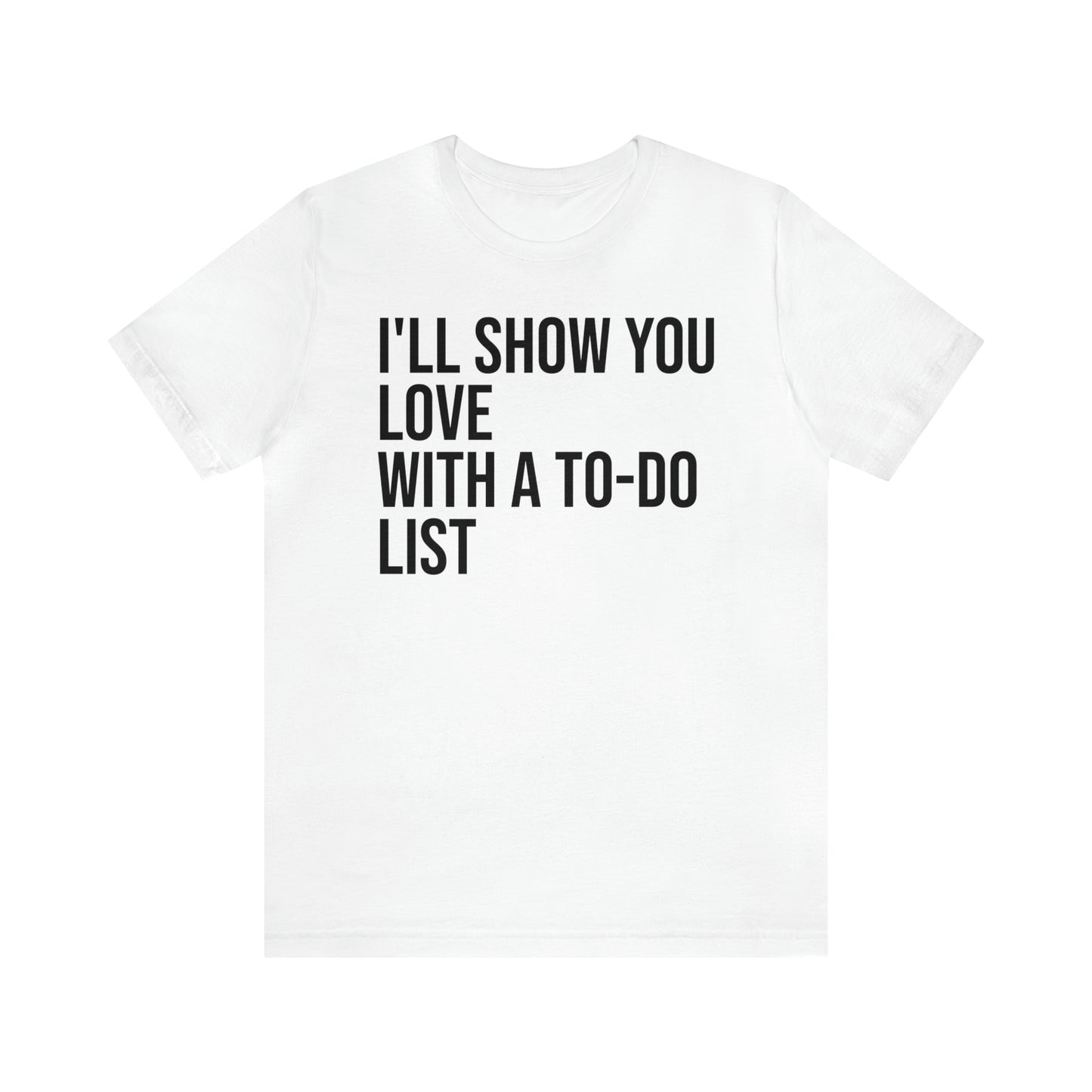 I'll Show You Love With a To-Do List Shirt - T-Shirt - Funny Dad Shirt - Love Languages - Parenting - Mom - Mothers