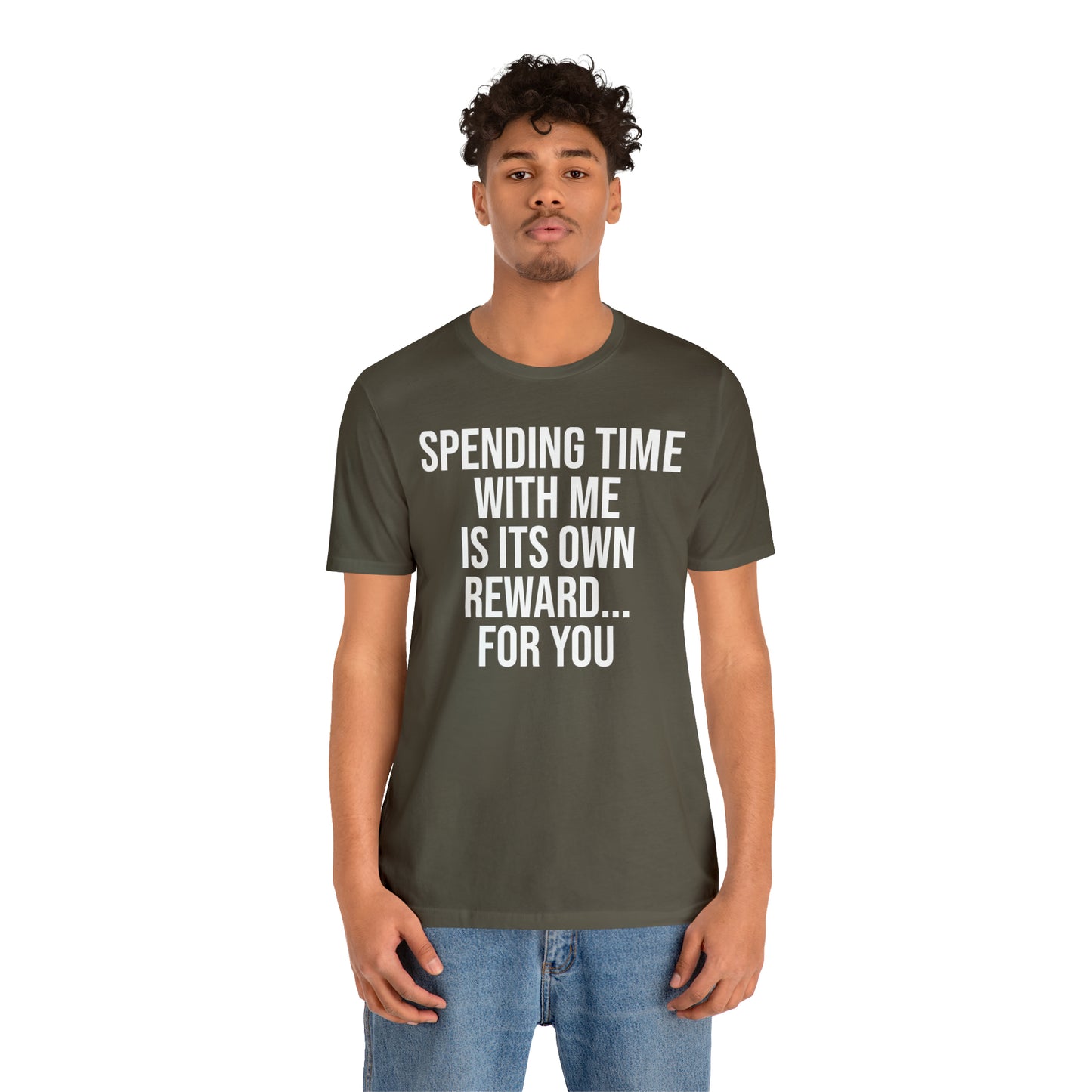 Spending Time With Me is it's Own Reward For You Shirt - T-Shirt - Funny Dad Shirt - Father Figure Shirt - Love Language - Parenting - Mom - Mothers