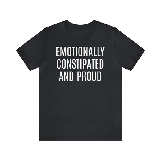 Emotionally Constipated & Proud Shirt - T-Shirt - Cool Father’s Day Shirt - Funny Dad Shirt - Father Figure Shirt - Entrepreneur - Parenting