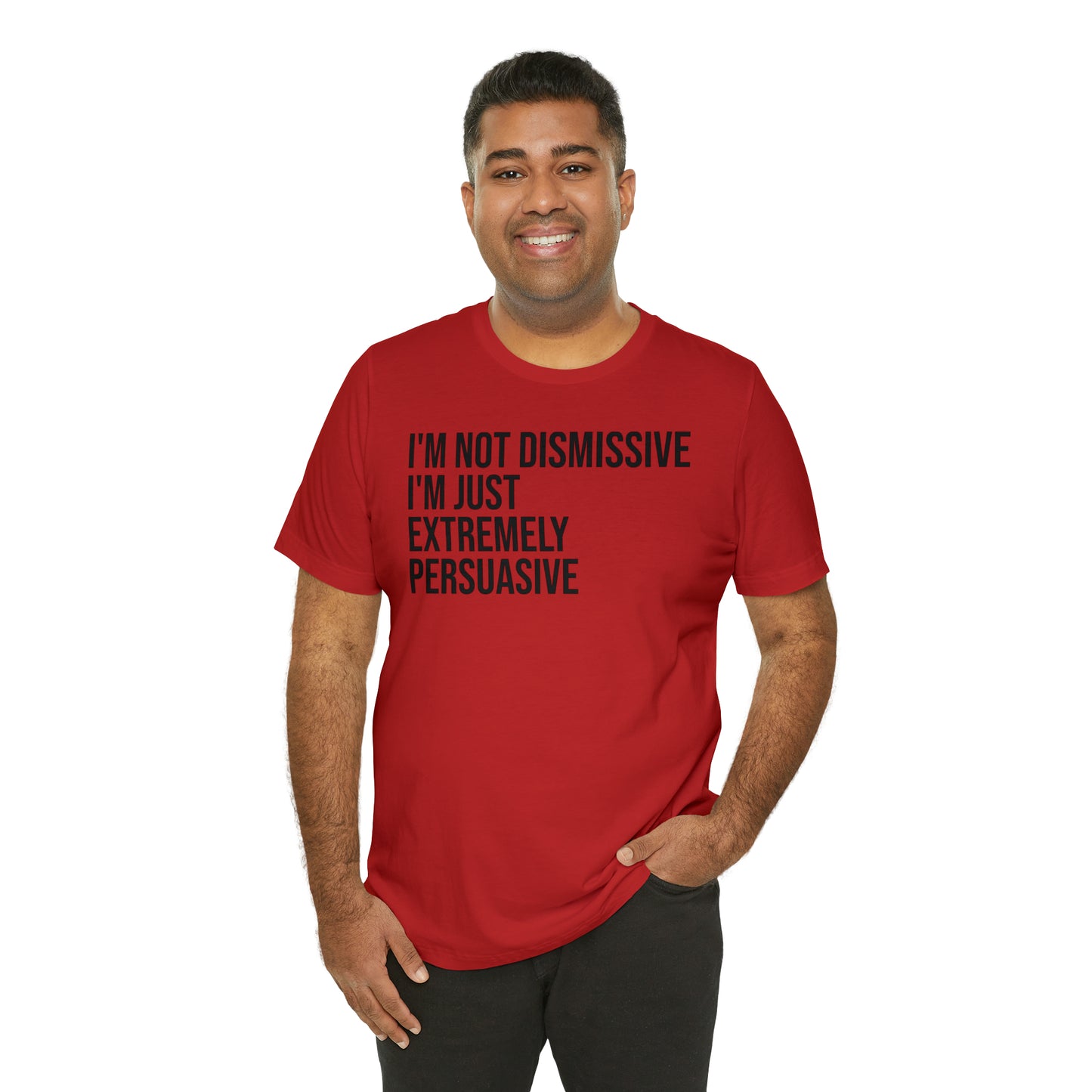 I'm Not Dismissive I'm Just Extremely Persuasive Shirt - T-Shirt - Cool Father’s Day Shirt - Funny Dad Shirt - Father Figure Shirt - Mom - Mothers