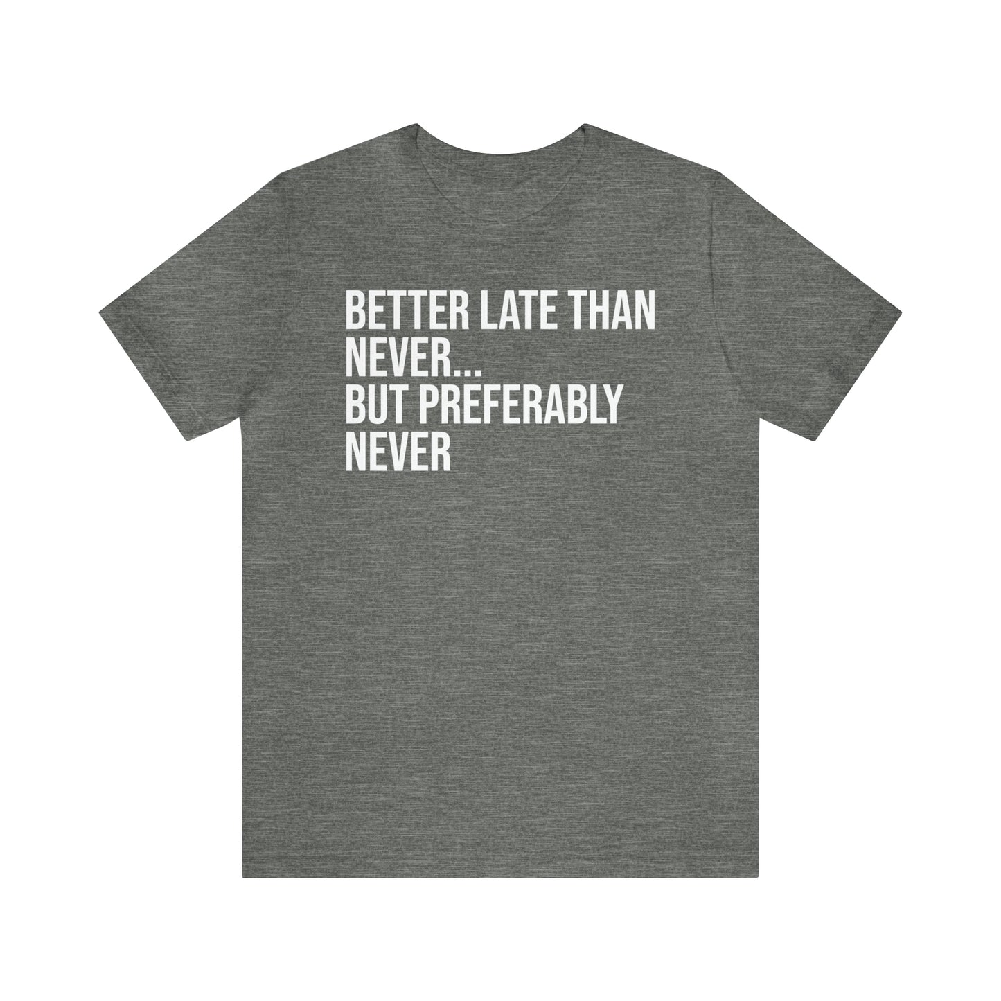 Better Late Than Never Shirt - T-Shirt - Cool Father’s Day Shirt - Funny Dad Shirt - Father Figure Shirt - Entrepreneur - Parenting