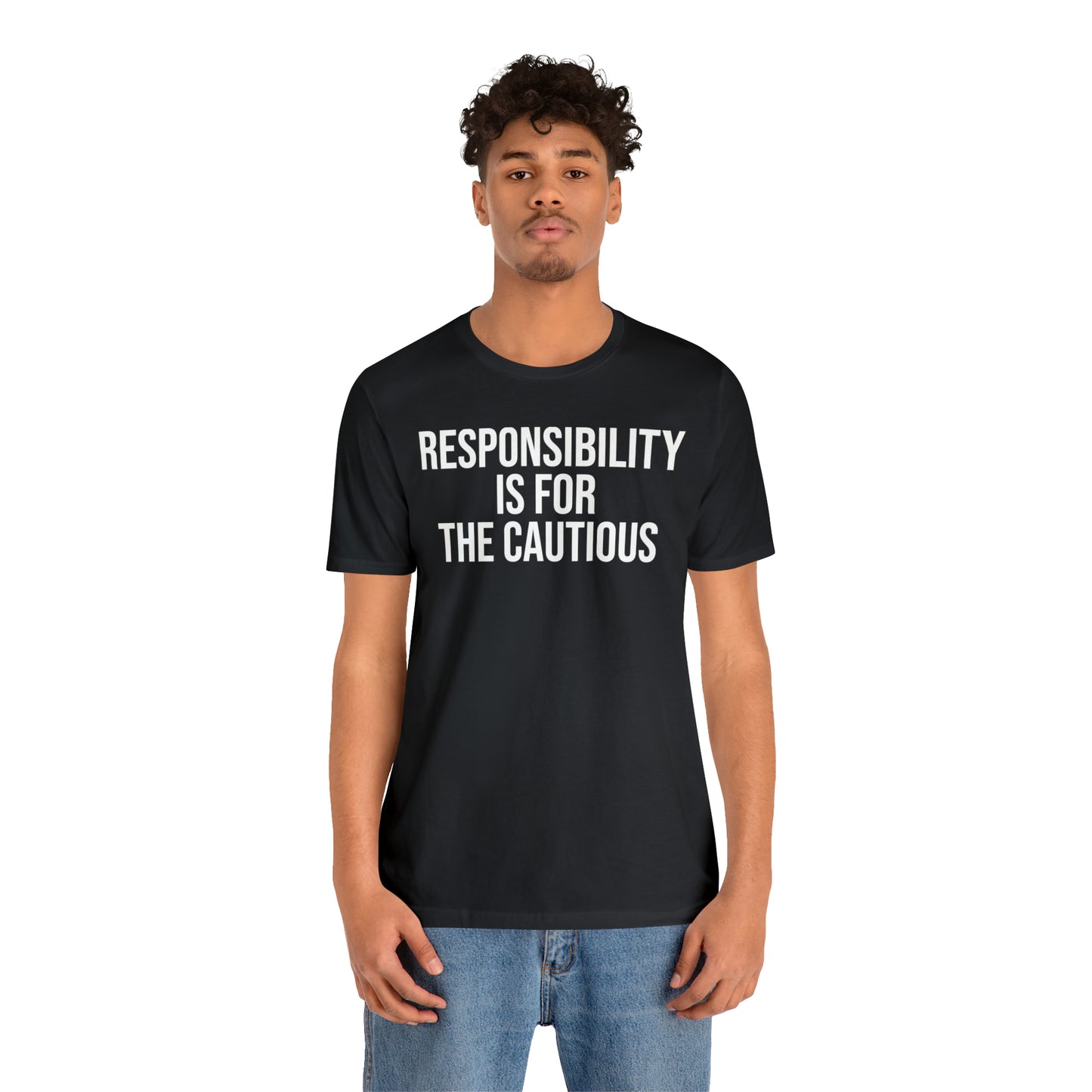 Responsibility is for the Cautious Shirt - T-Shirt - Cool Father’s Day Shirt - Funny Dad Shirt - Father Figure Shirt - Entrepreneur - Parenting - Mom - Mothers