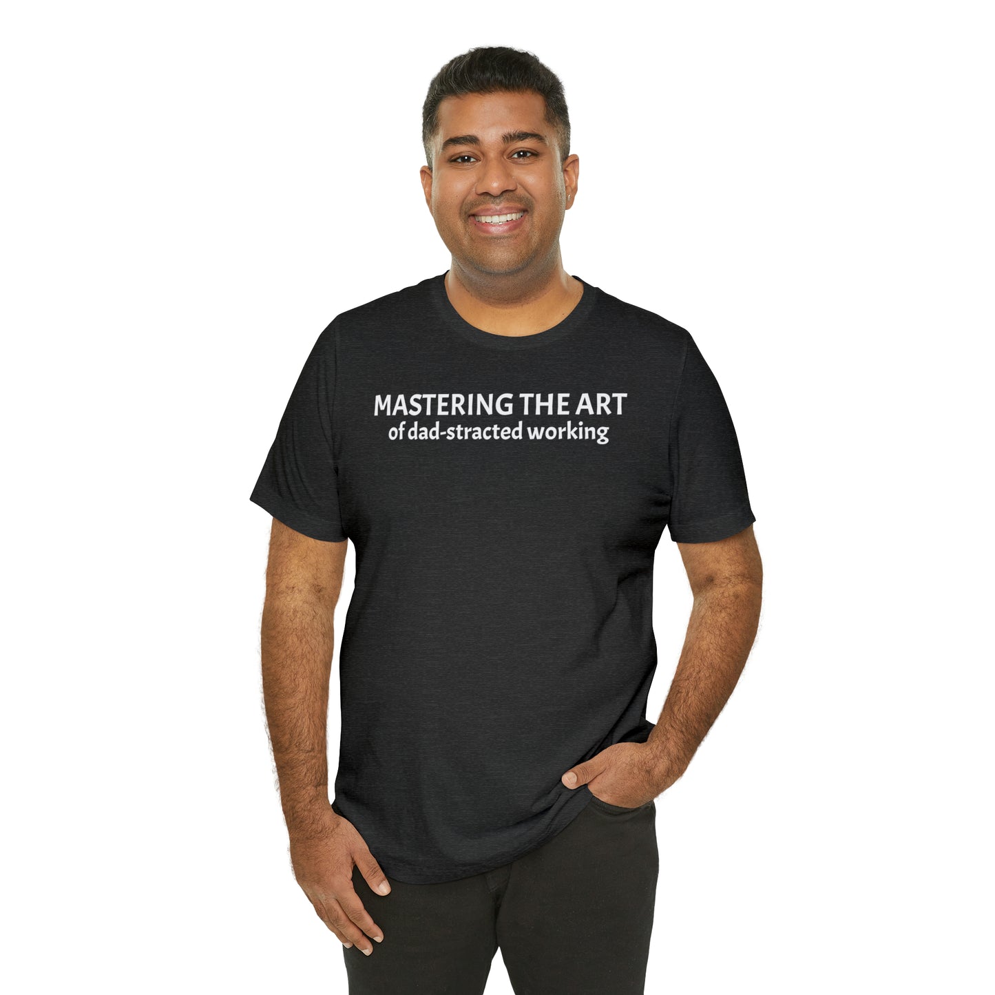 Mastering the Art of Dad-Stracted Working Dad Shirt - T-Shirt - Cool Father’s Day Shirt - Funny Dad Shirt - Father Figure Shirt