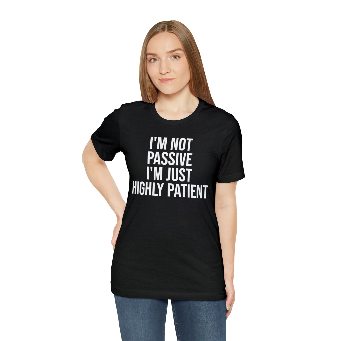 I'm Not Passive Just Highly Patient Shirt - T-Shirt - Cool Father’s Day Shirt - Funny Dad Shirt - Father Figure Shirt - Entrepreneur - Parenting - Mom - Mothers