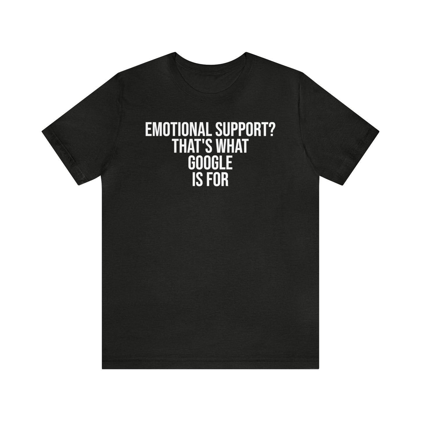 Emotional Support? That's What Google is For Shirt - T-Shirt - Cool Father’s Day Shirt - Funny Dad Shirt - Father Figure Shirt - Entrepreneur - Parenting - Mom - Mothers