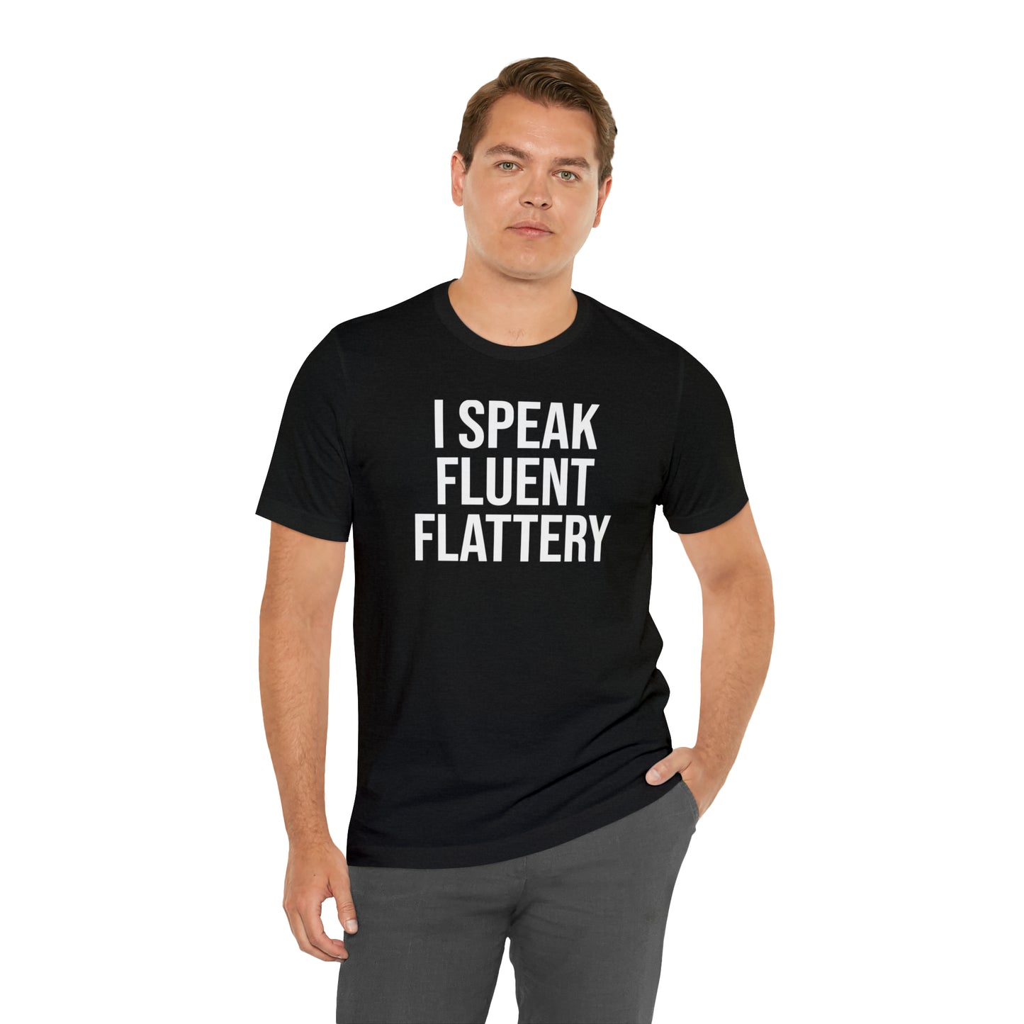 I Speak Fluent Flattery Shirt - T-Shirt - Cool Father’s Day Shirt - Funny Dad Shirt - Father Figure Shirt - Love Languages - Parenting - Mom - Mothers