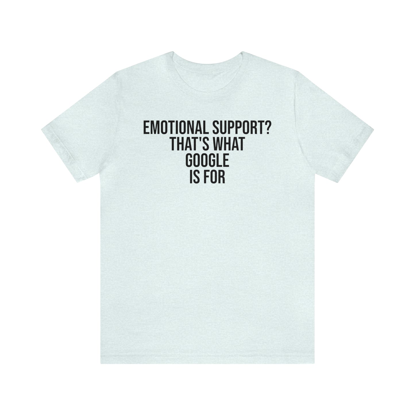 Emotional Support? That's What Google is For Shirt - T-Shirt - Cool Father’s Day Shirt - Funny Dad Shirt - Father Figure Shirt - Entrepreneur - Parenting - Mom - Mothers