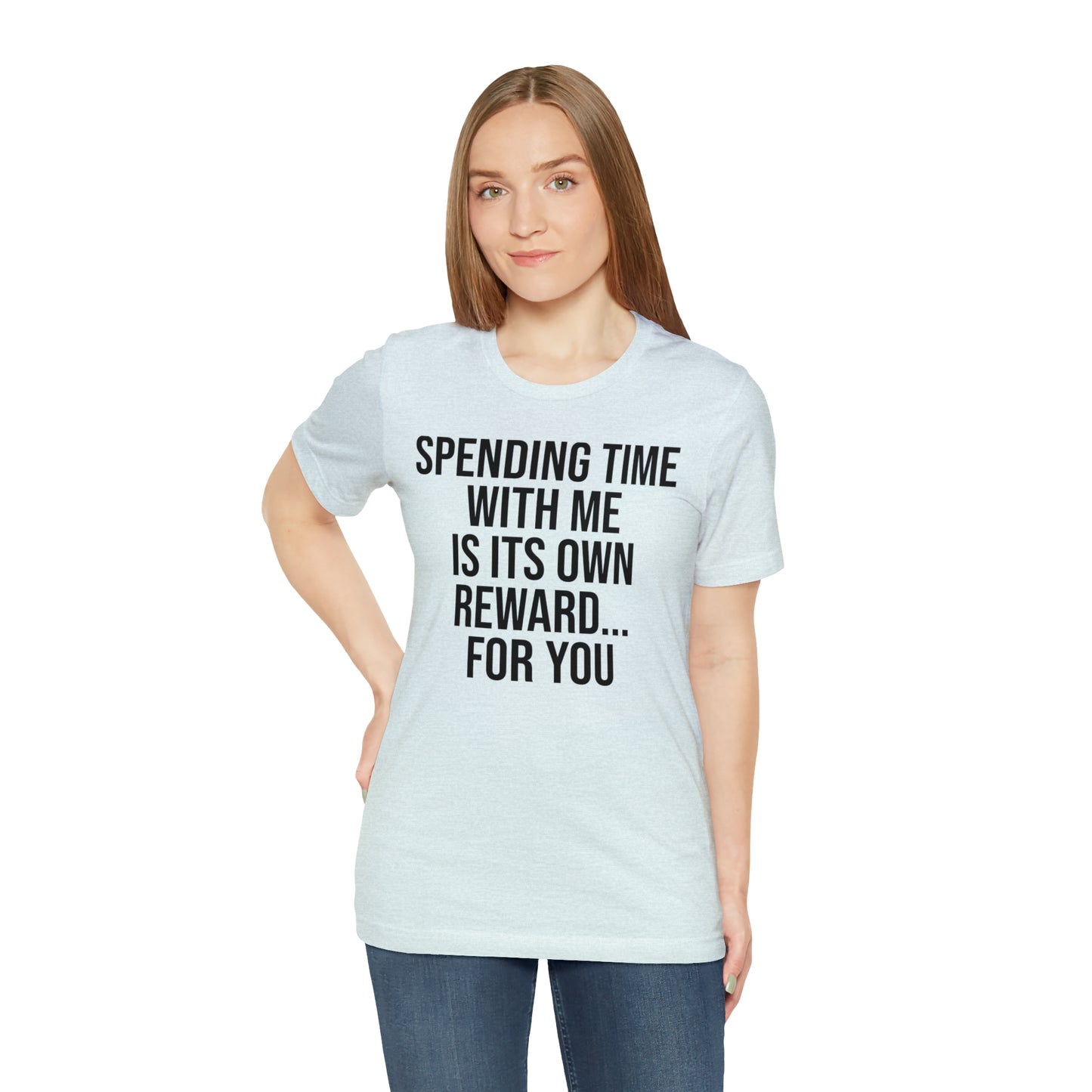 Spending Time With Me is it's Own Reward For You Shirt - T-Shirt - Funny Dad Shirt - Father Figure Shirt - Love Language - Parenting - Mom - Mothers