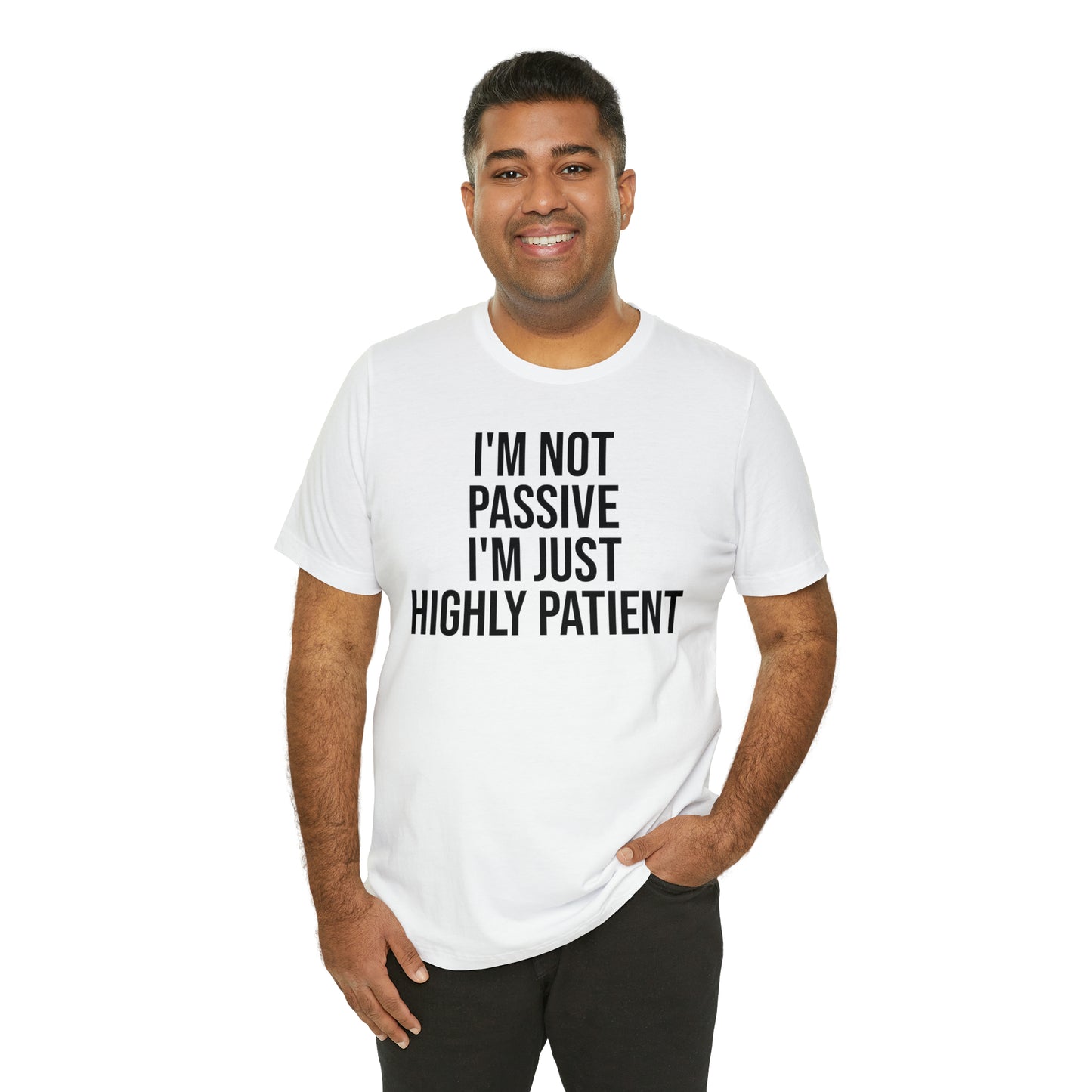 I'm Not Passive Just Highly Patient Shirt - T-Shirt - Cool Father’s Day Shirt - Funny Dad Shirt - Father Figure Shirt - Entrepreneur - Parenting - Mom - Mothers