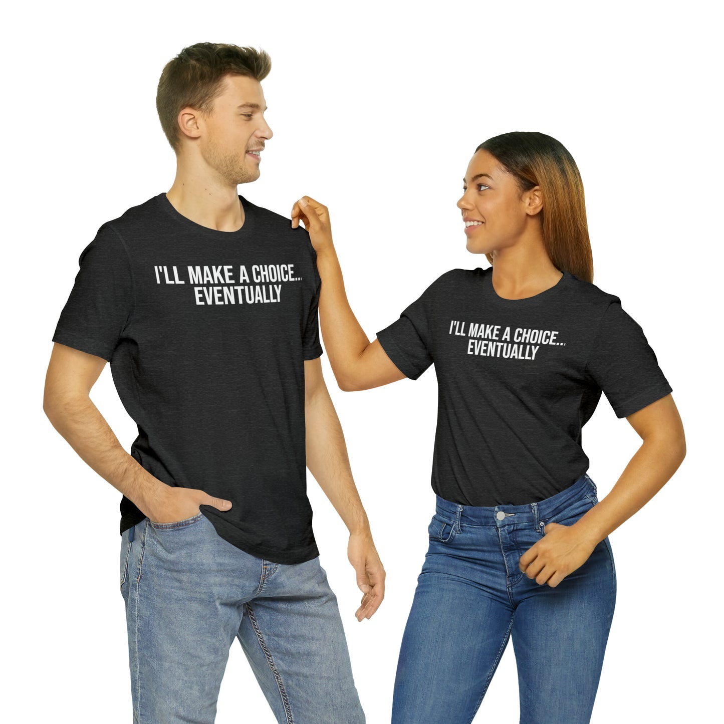 I'll Make A Choice...Eventually Shirt - T-Shirt - Cool Father’s Day Shirt - Funny Dad Shirt - Father Figure Shirt - Entrepreneur - Parenting - Mom - Mothers