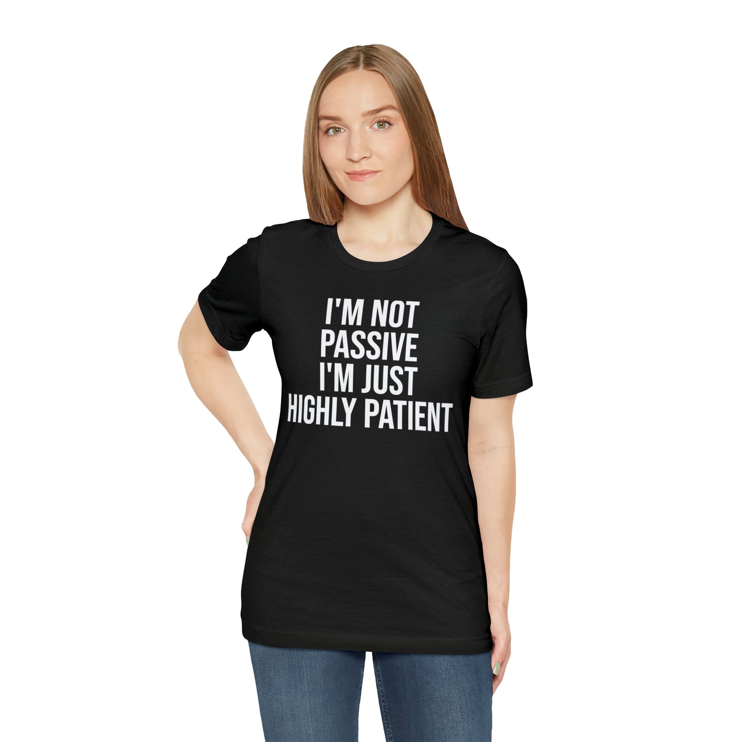 I'm Not Passive Just Highly Patient Shirt - T-Shirt - Cool Father’s Day Shirt - Funny Dad Shirt - Father Figure Shirt - Entrepreneur - Parenting - Mom - Mothers