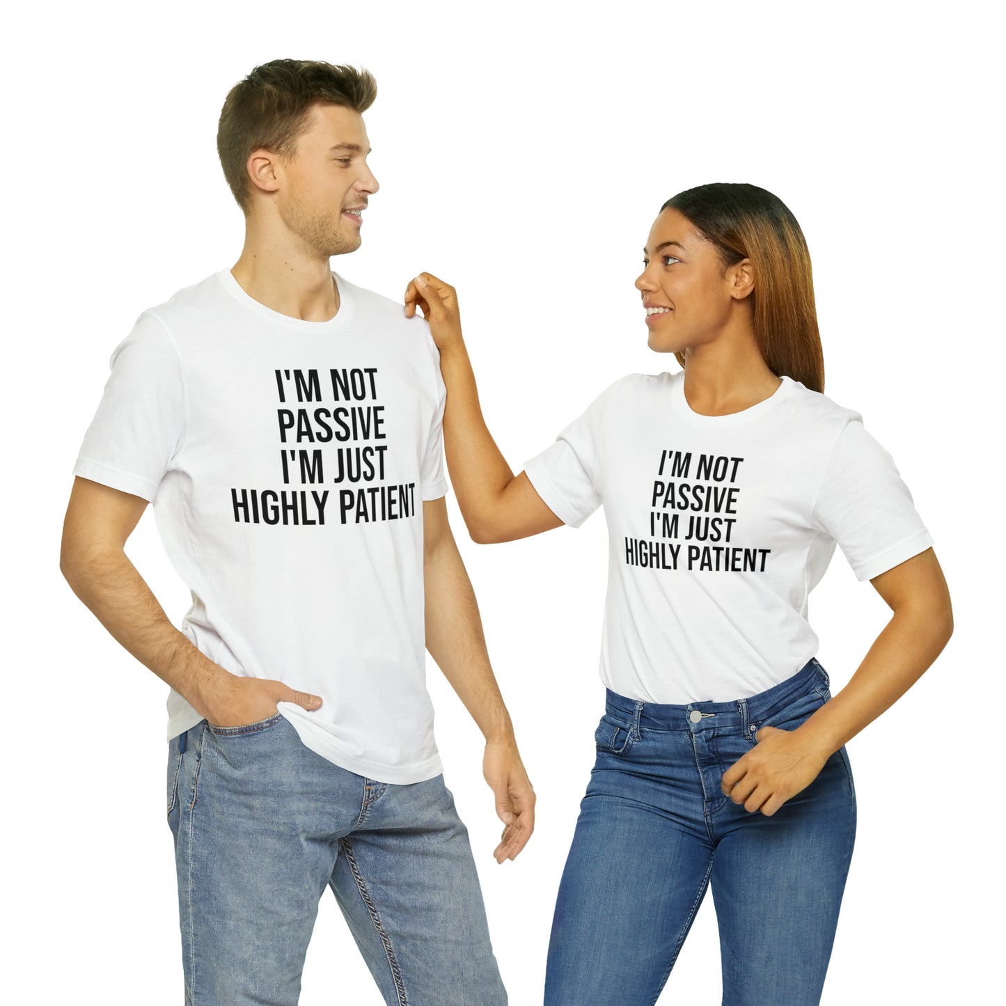 I'm Not Passive Just Highly Patient Shirt - T-Shirt - Cool Father’s Day Shirt - Funny Dad Shirt - Father Figure Shirt - Entrepreneur - Parenting - Mom - Mothers