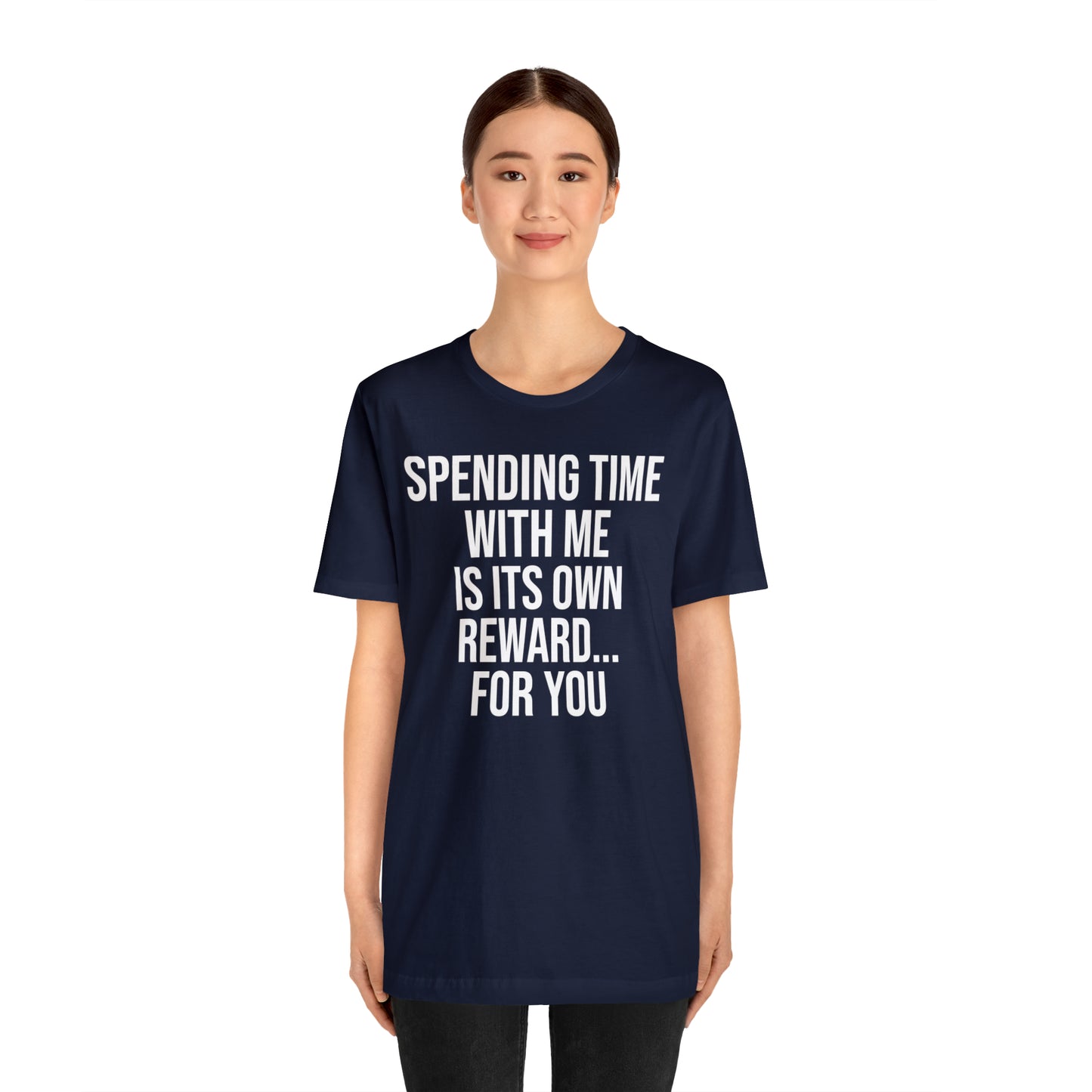 Spending Time With Me is it's Own Reward For You Shirt - T-Shirt - Funny Dad Shirt - Father Figure Shirt - Love Language - Parenting - Mom - Mothers