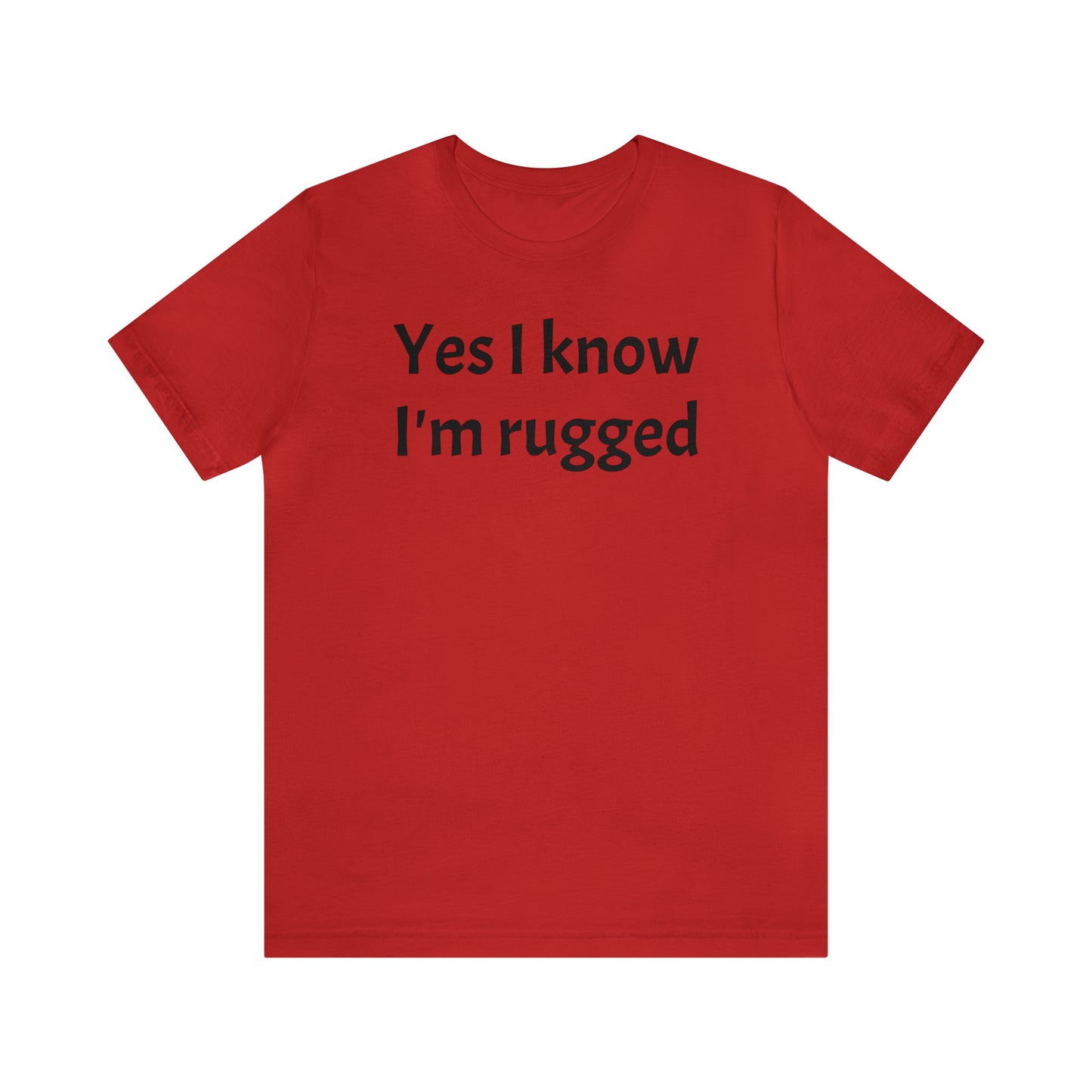 Yes I Know I'm Rugged Dad Shirt - T-Shirt - Cool Father’s Day Shirt - Funny Dad Shirt - Father Figure Shirt