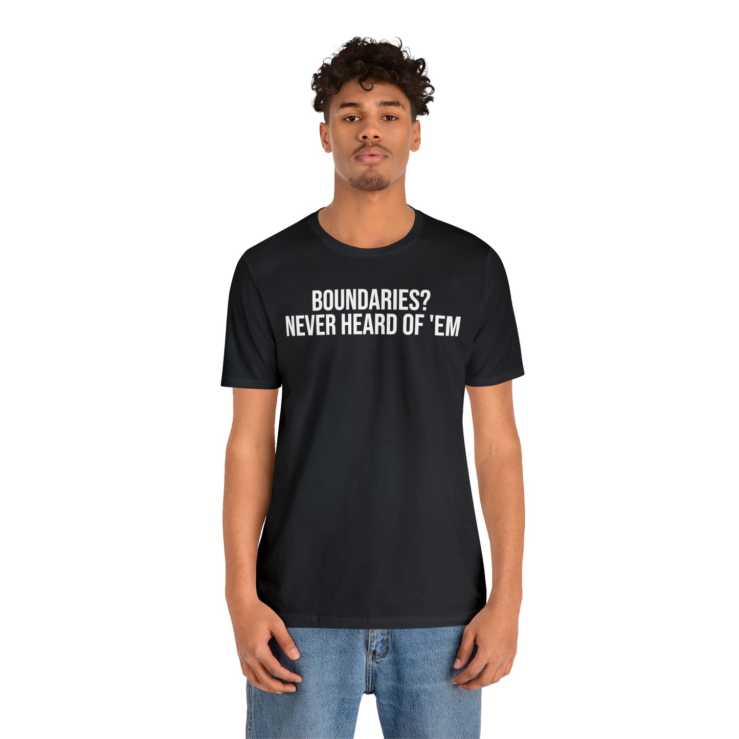 Boundaries? Never Heard of Em' Shirt - T-Shirt - Cool Father’s Day Shirt - Funny Dad Shirt - Father Figure Shirt - Entrepreneur - Parenting - Mom - Mothers