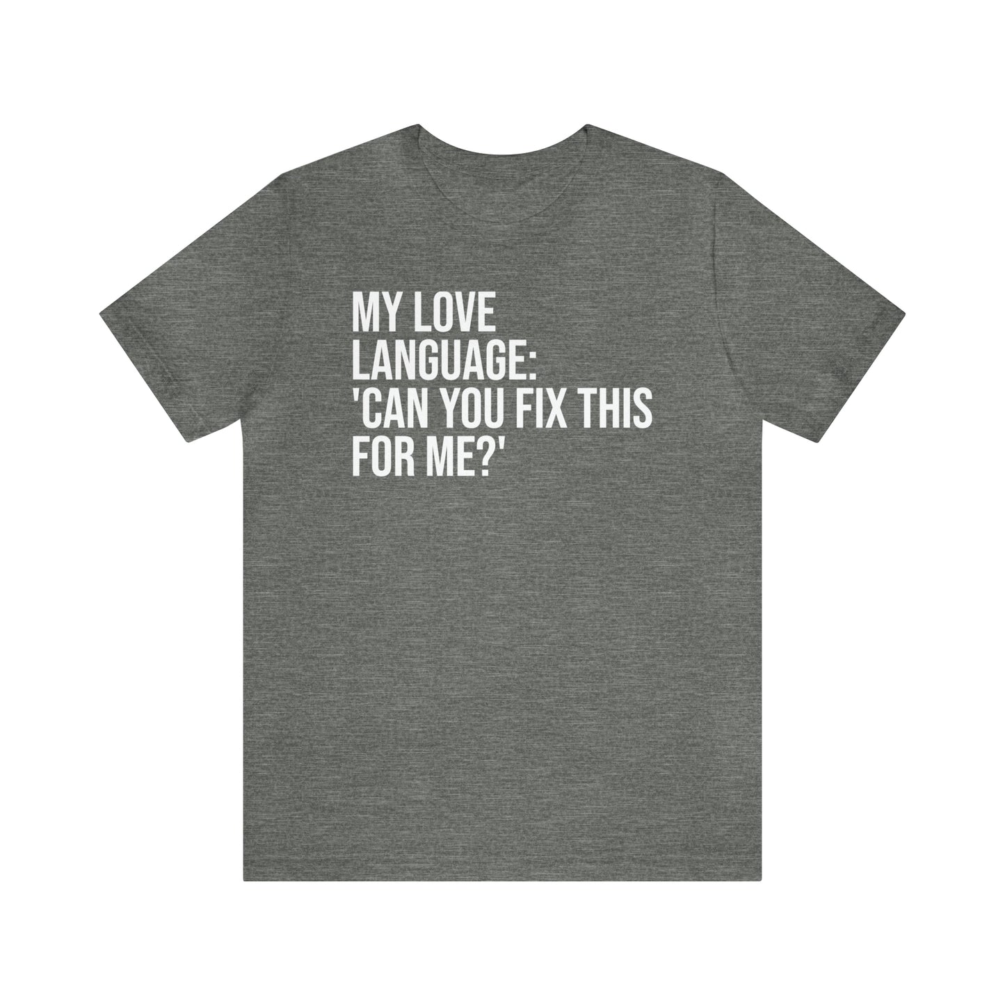 My Love Language: Can You Fix This For Me? Shirt - T-Shirt - Funny Dad Shirt - Love Language - Parenting - Mom - Mothers