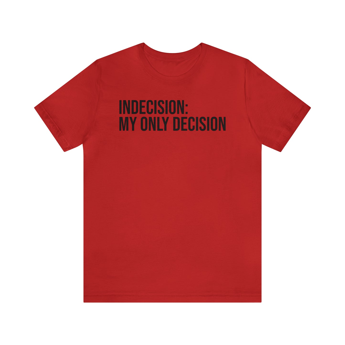 Indecision: My Only Decision Shirt - T-Shirt - Cool Father’s Day Shirt - Funny Dad Shirt - Father Figure Shirt - Entrepreneur - Parenting - Mom - Mothers