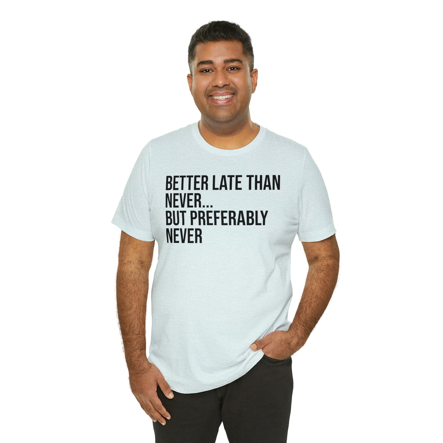 Better Late Than Never Shirt - T-Shirt - Cool Father’s Day Shirt - Funny Dad Shirt - Father Figure Shirt - Entrepreneur - Parenting