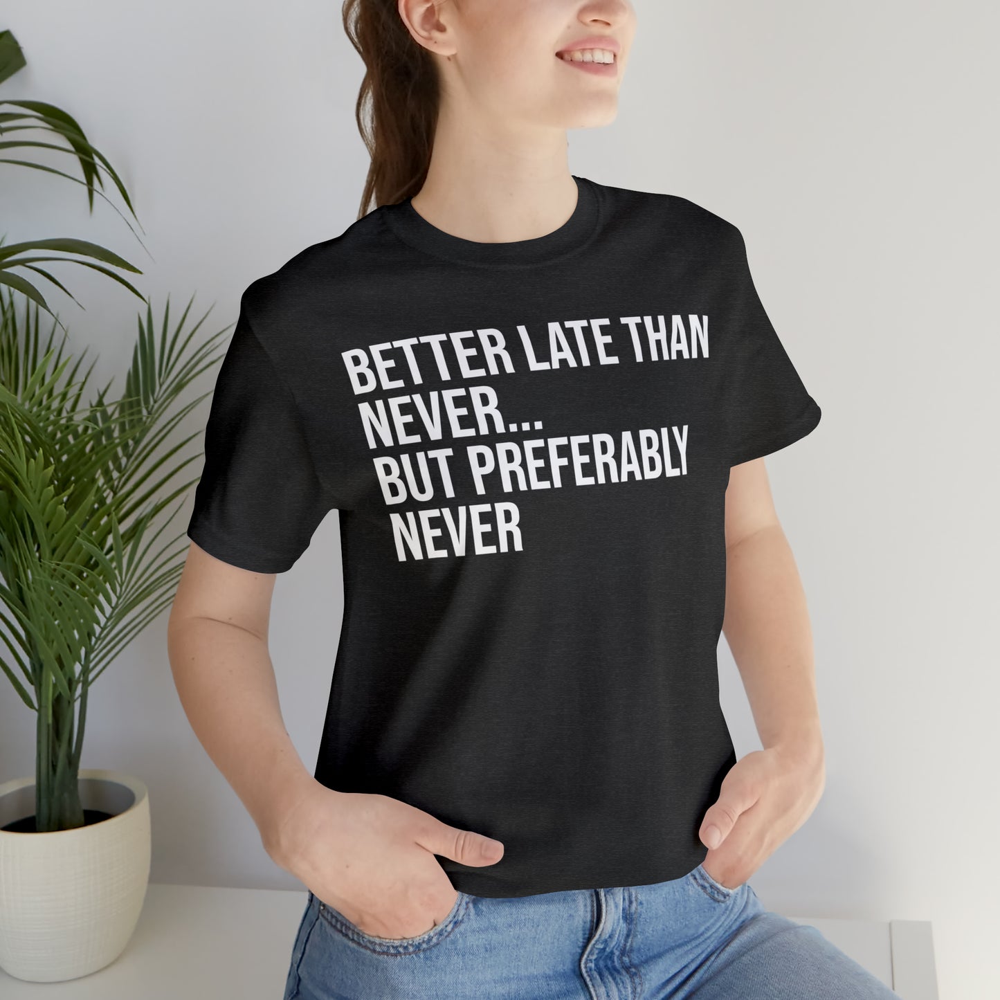 Better Late Than Never Shirt - T-Shirt - Cool Father’s Day Shirt - Funny Dad Shirt - Father Figure Shirt - Entrepreneur - Parenting