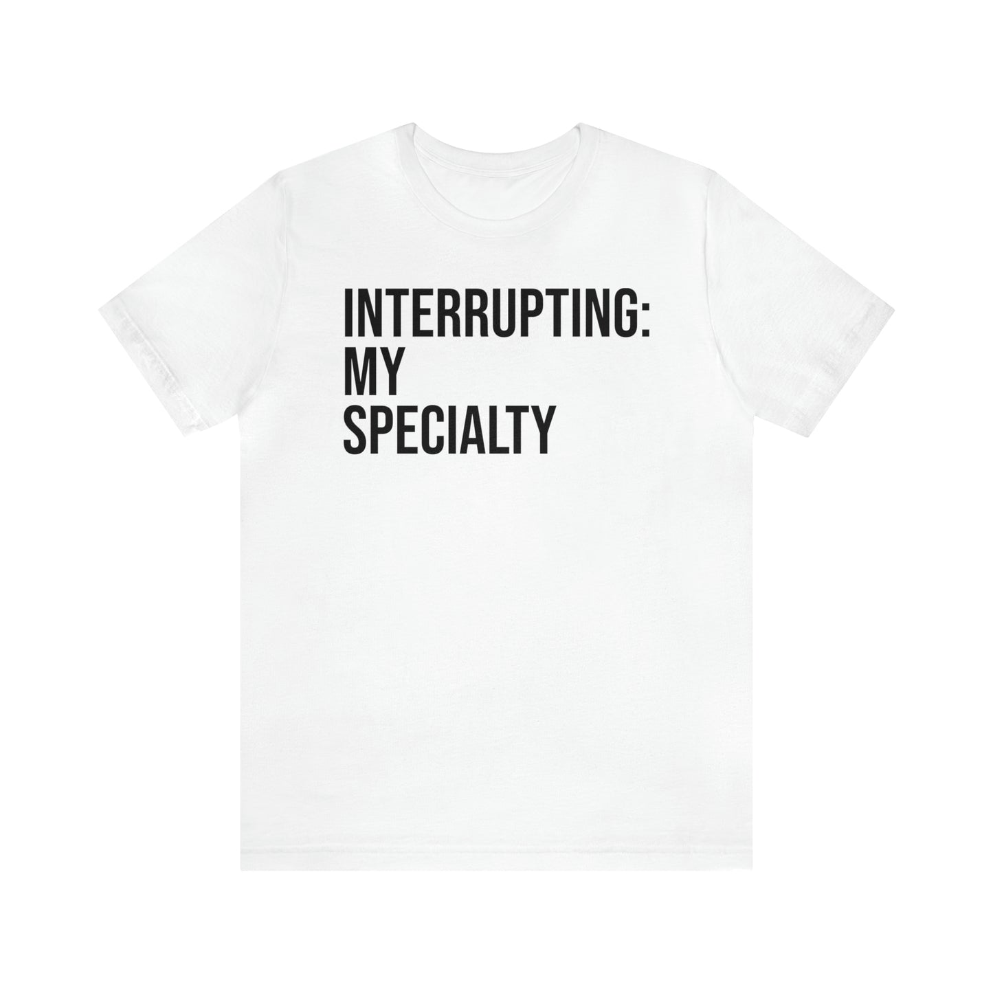 Interrupting: My Specialty Shirt - T-Shirt - Cool Father’s Day Shirt - Funny Dad Shirt - Father Figure Shirt - Entrepreneur - Parenting - Mom - Mothers