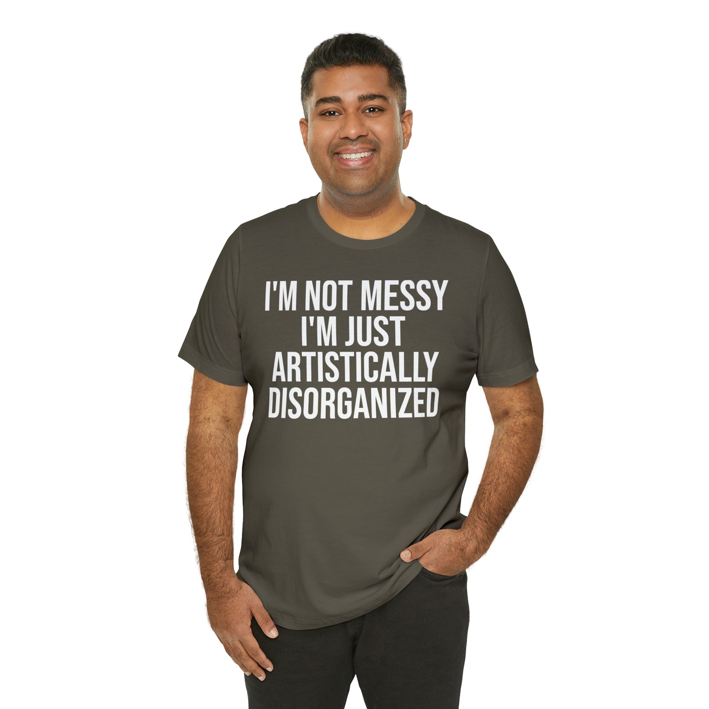 I'm Not Messy Just Artistically Disorganized Shirt - T-Shirt - Cool Father’s Day Shirt - Funny Dad Shirt - Father Figure Shirt - Mom - Mothers