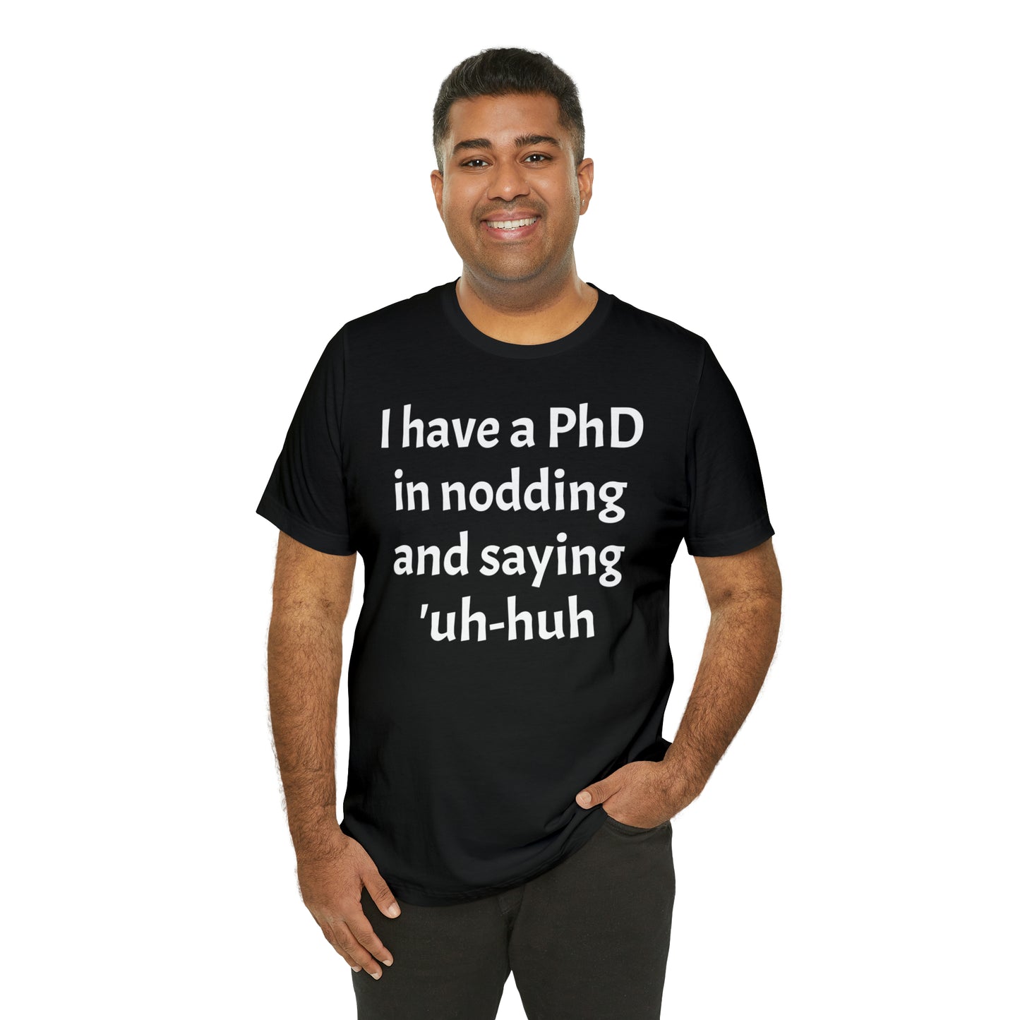 PhD in Nodding - T-Shirt - Cool Father’s Day Shirt - Funny Dad Shirt - Father Figure Shirt - Entrepreneur - Parenting