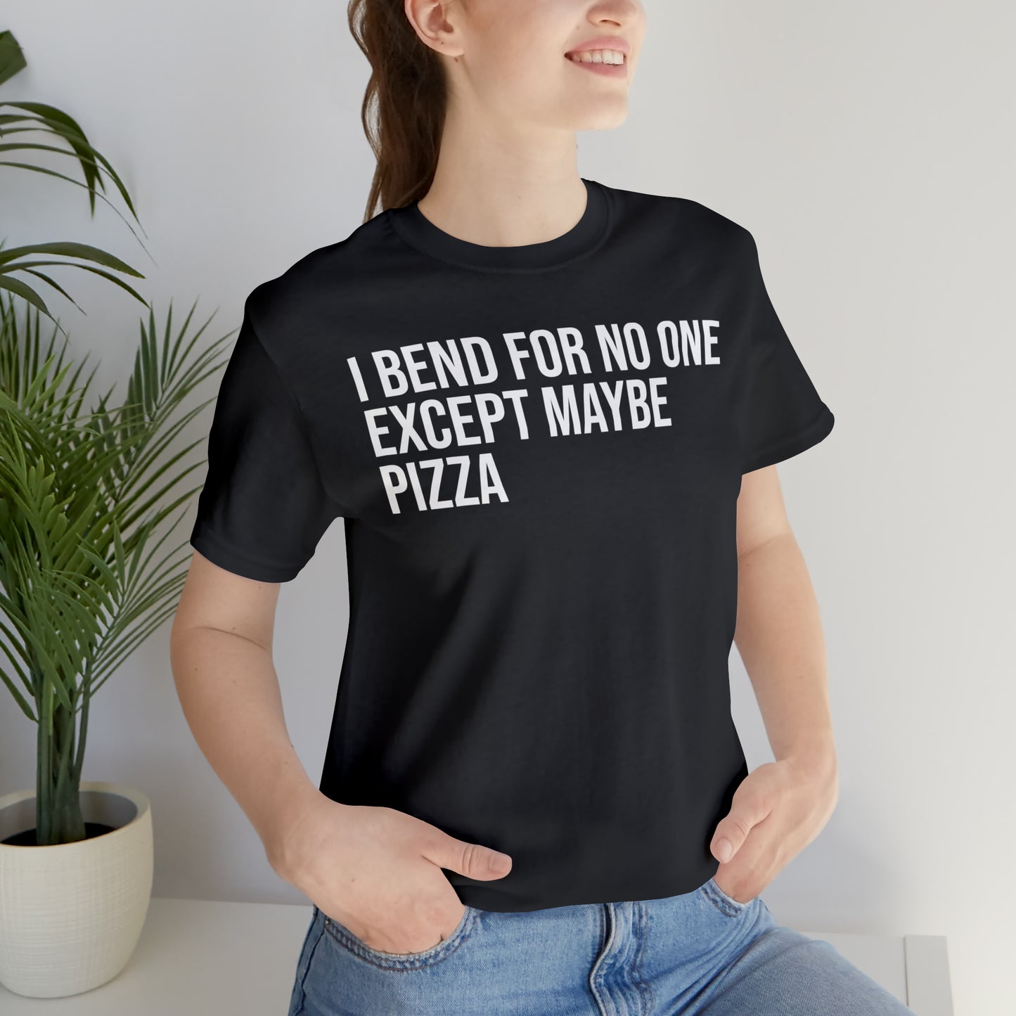 I Bend For No One Except Maybe Pizza Shirt - T-Shirt - Cool Father’s Day Shirt - Funny Dad Shirt - Father Figure Shirt - Entrepreneur - Parenting - Mom - Mothers