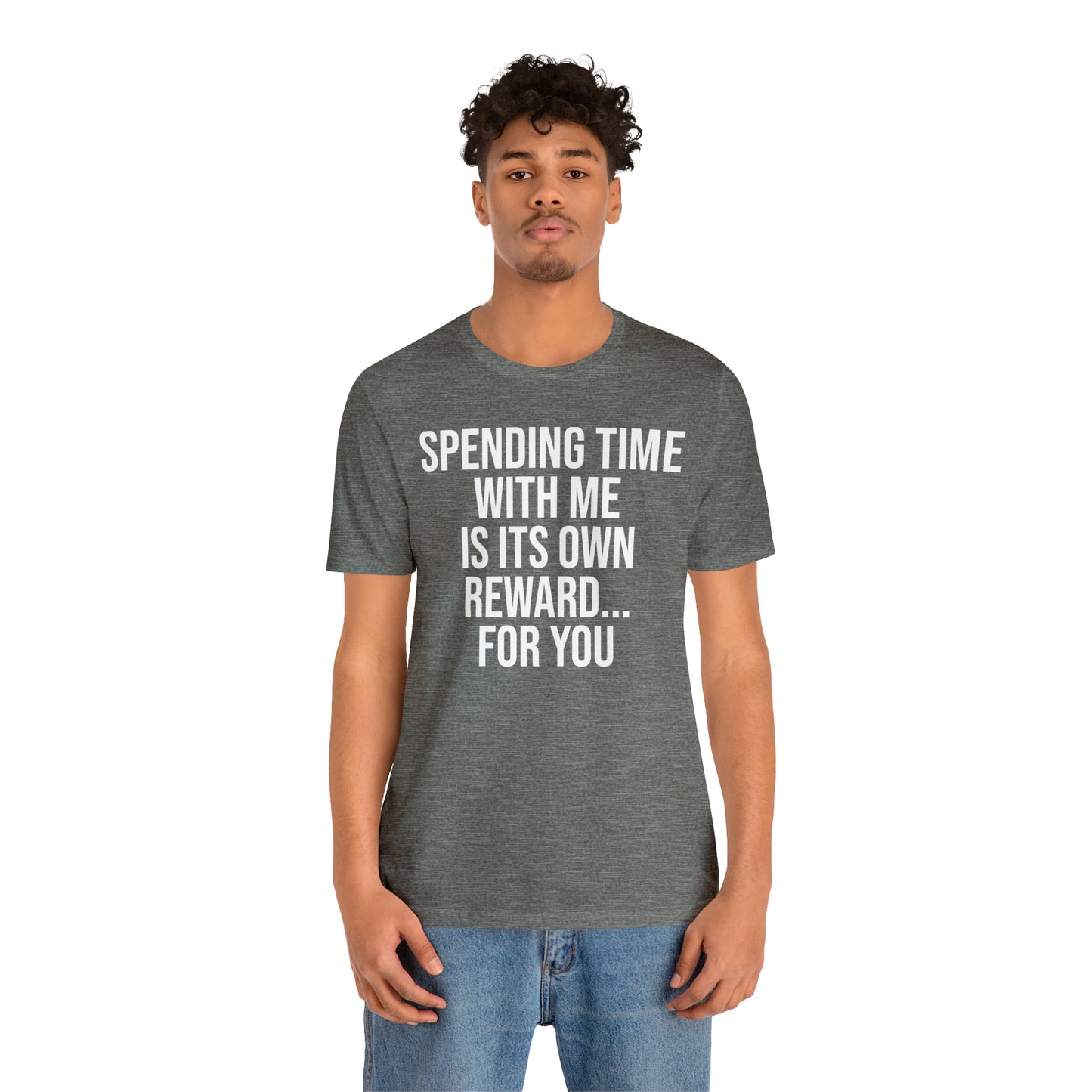 Spending Time With Me is it's Own Reward For You Shirt - T-Shirt - Funny Dad Shirt - Father Figure Shirt - Love Language - Parenting - Mom - Mothers