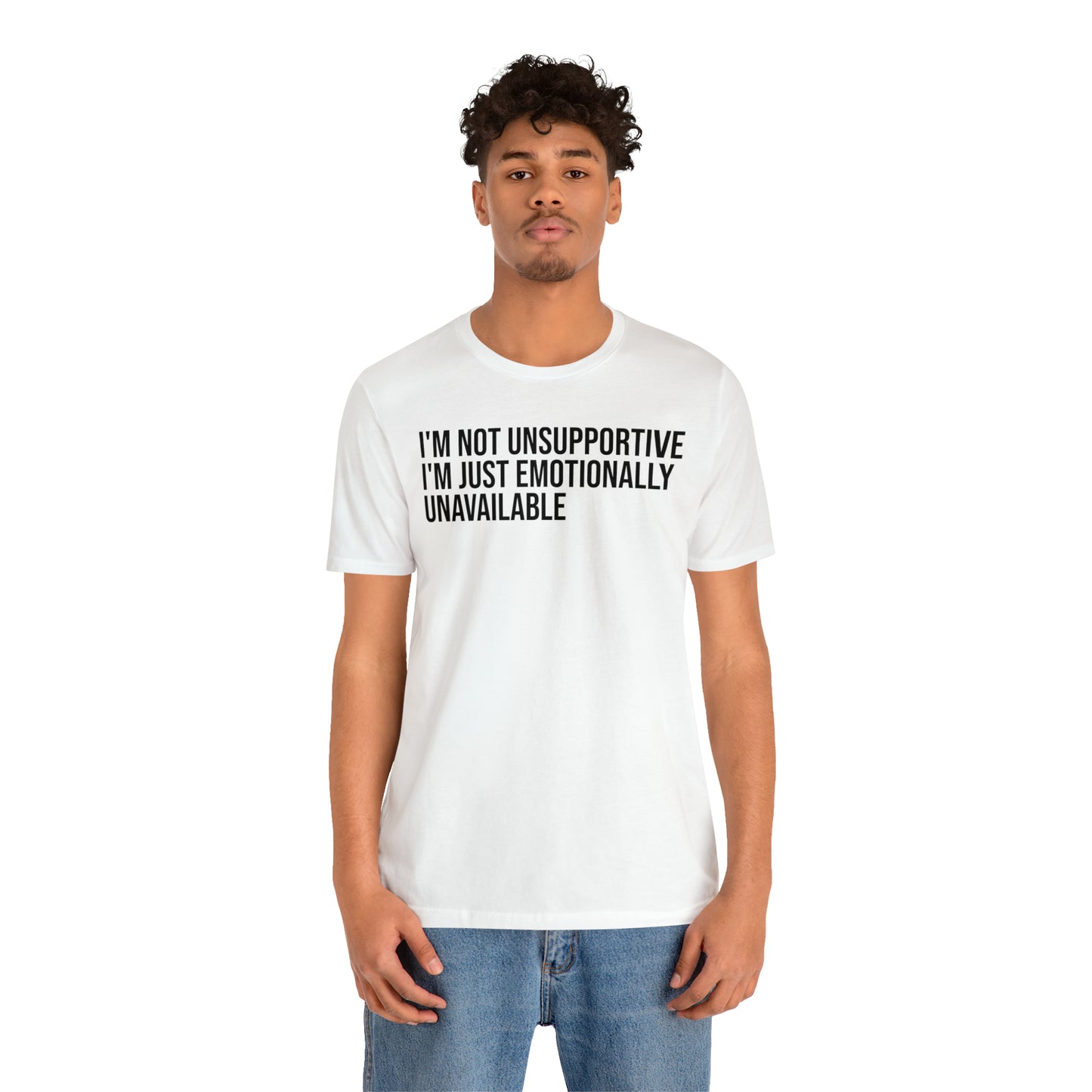 I'm Not Unsupportive Just Emotionally Unavailable Shirt - T-Shirt - Cool Father’s Day Shirt - Funny Dad Shirt - Father Figure Shirt - Entrepreneur - Parenting - Mom - Mothers