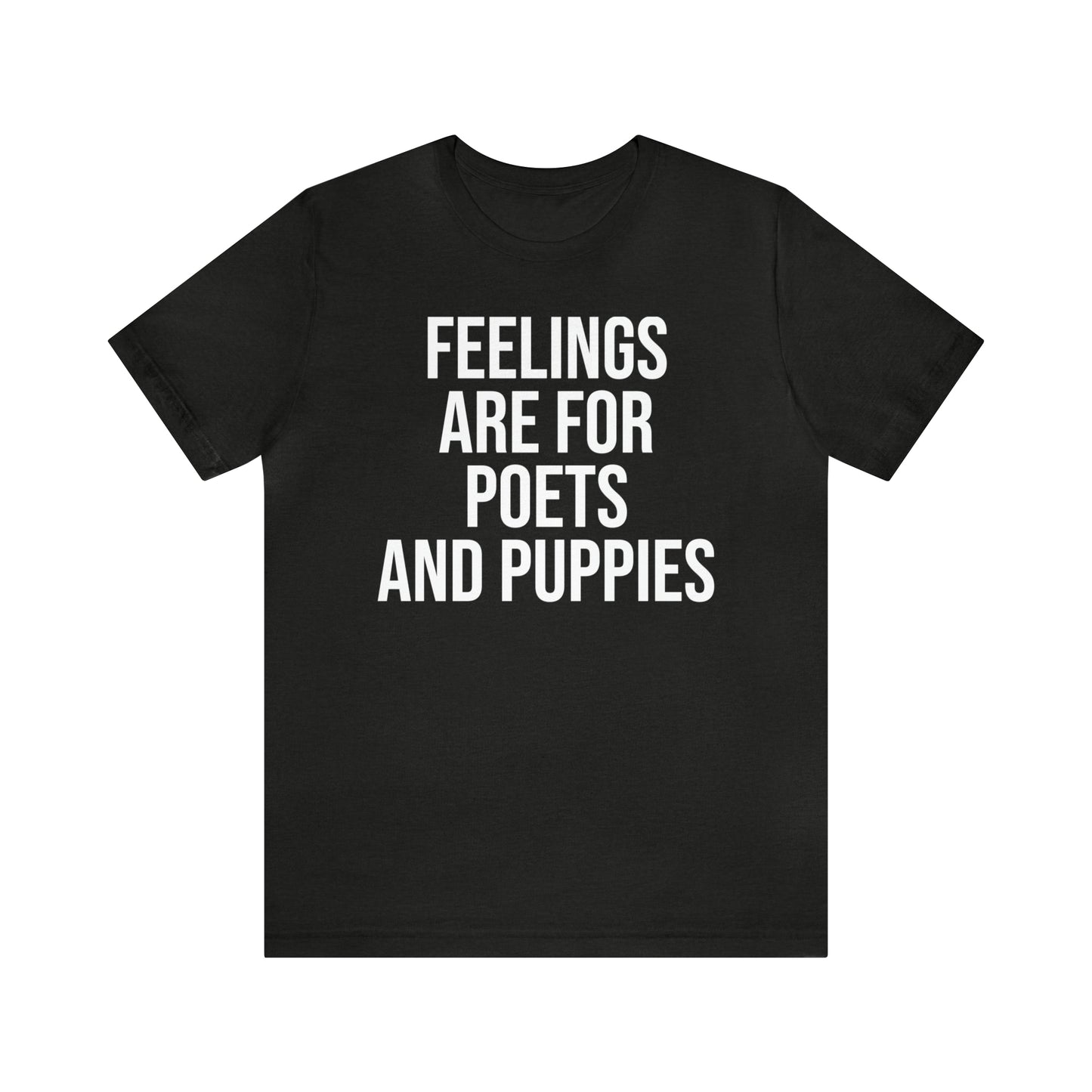 Feelings Are For Poets & Puppies Shirt - T-Shirt - Cool Father’s Day Shirt - Funny Dad Shirt - Father Figure Shirt - Entrepreneur - Parenting - Mom - Mothers