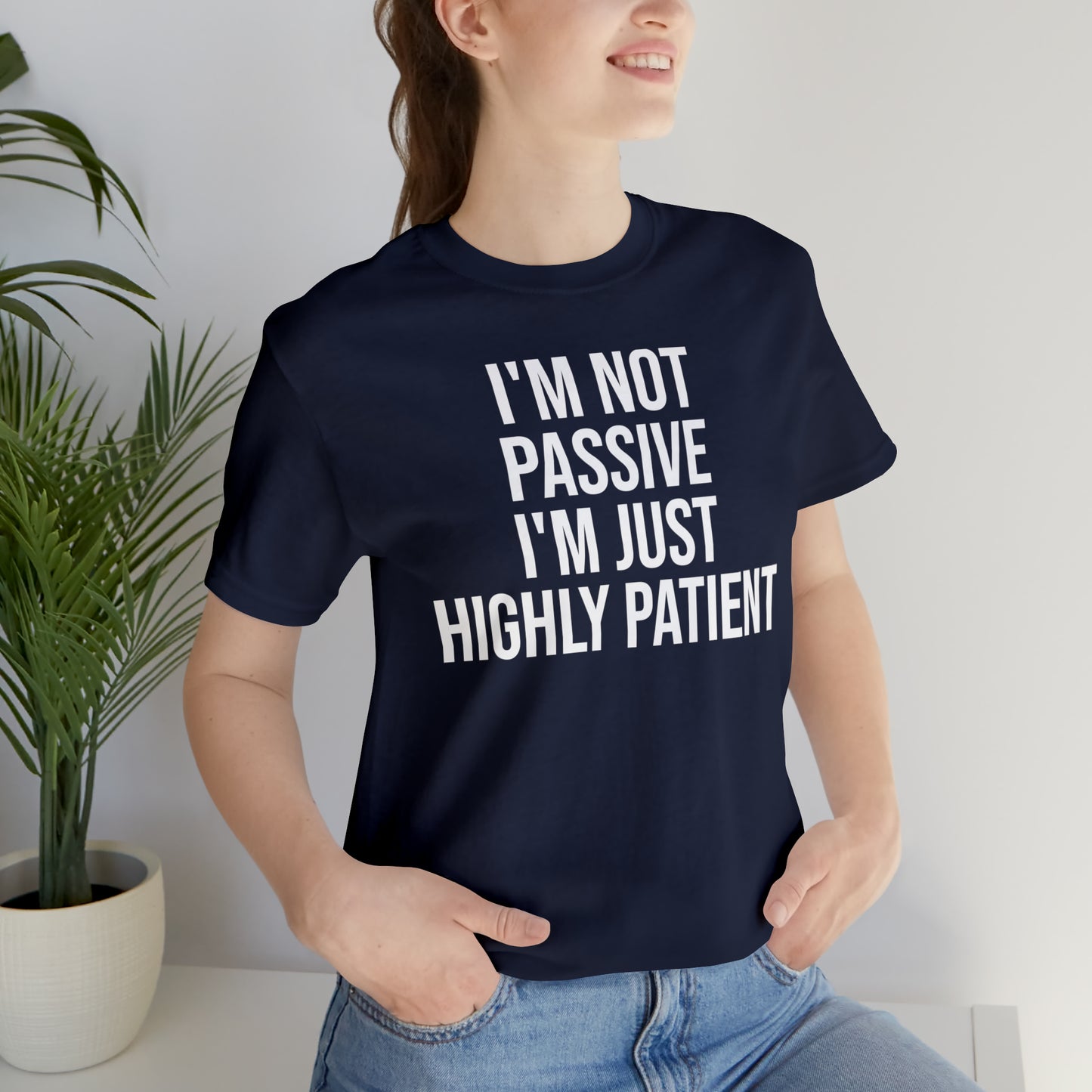 I'm Not Passive Just Highly Patient Shirt - T-Shirt - Cool Father’s Day Shirt - Funny Dad Shirt - Father Figure Shirt - Entrepreneur - Parenting - Mom - Mothers